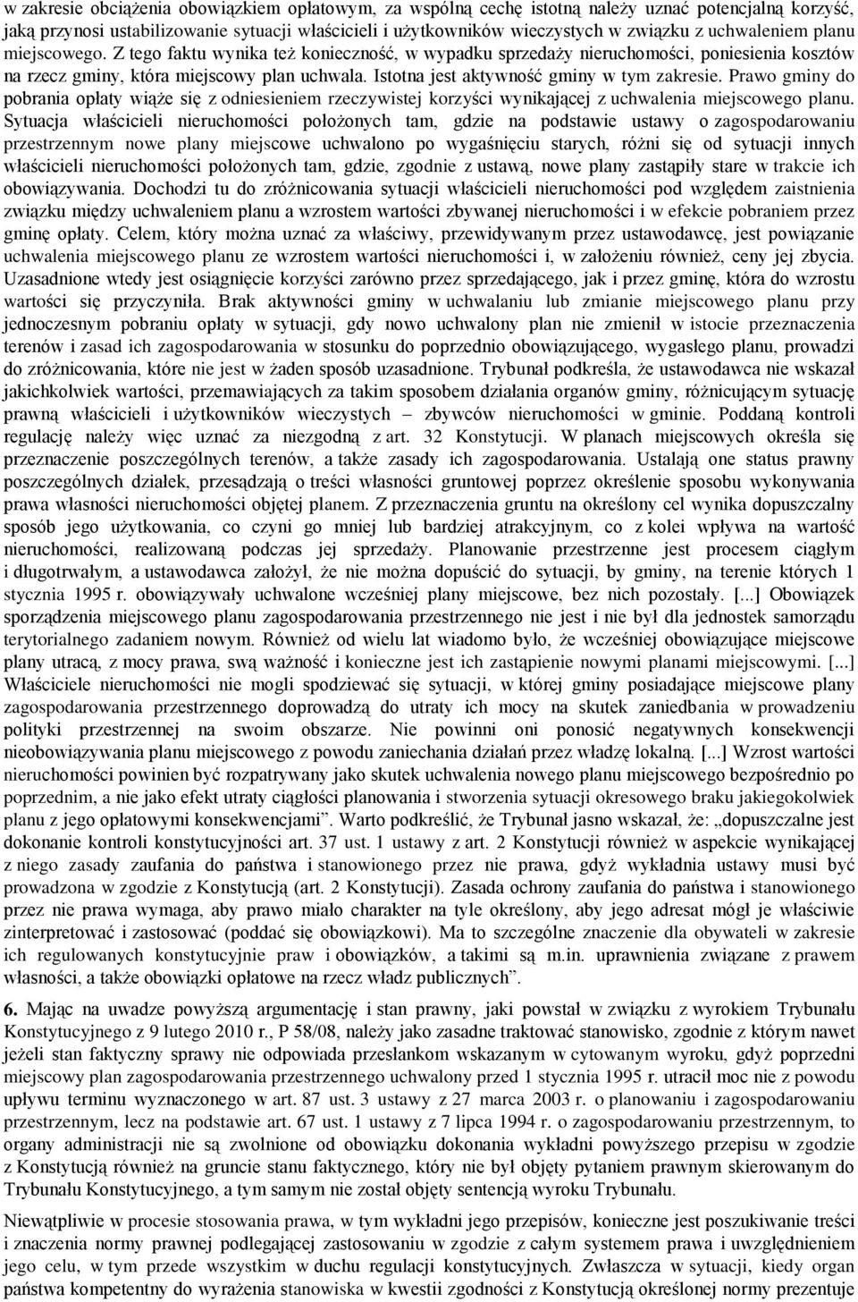 Istotna jest aktywność gminy w tym zakresie. Prawo gminy do pobrania opłaty wiąże się z odniesieniem rzeczywistej korzyści wynikającej z uchwalenia miejscowego planu.