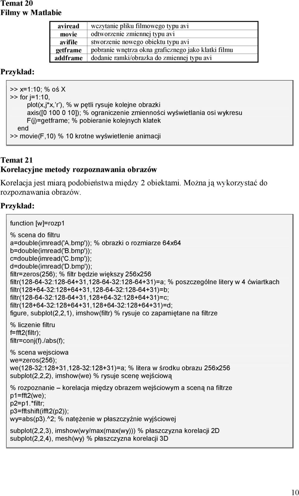 wy-wietlania osi wykresu F(j)=getframe; % pobieranie kolejnych klatek end >> movie(f,10) % 10 krotne wy-wietlenie animacji Temat 21 Korelacyjne metody rozpoznawania obrazów Korelacja jest miar>