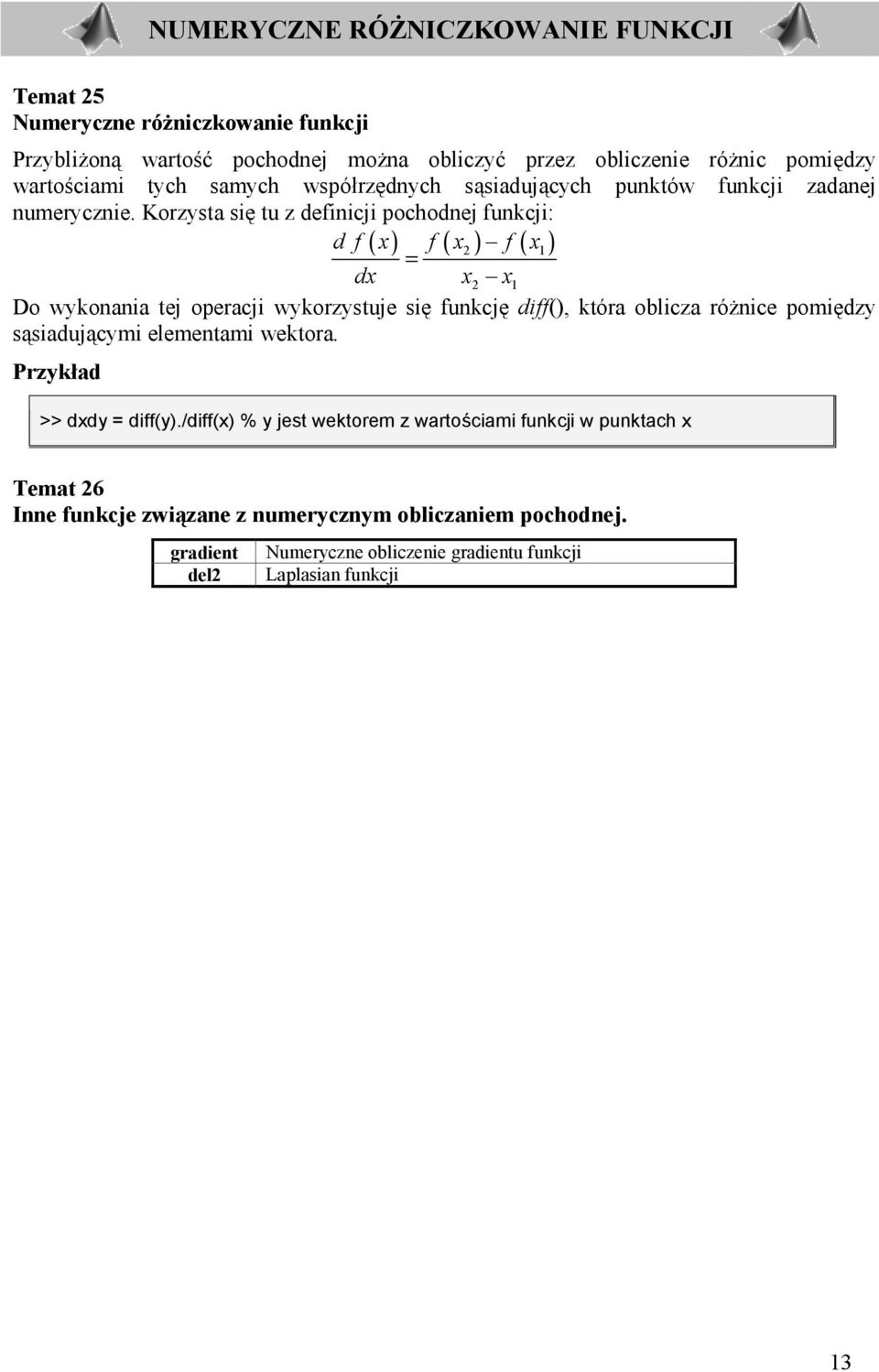 Korzysta si tu z definicji pochodnej funkcji: d f ( x) f ( x2 ) f ( x1 ) = dx x2 x1 Do wykonania tej operacji wykorzystuje si funkcj diff(), która oblicza ró$nice