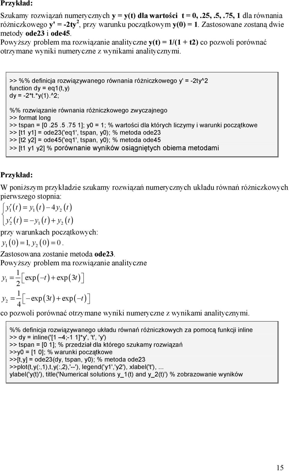 >> %% definicja rozwi/zywanego równania rólniczkowego y' = -2ty^2 function dy = eq1(t,y) dy = -2*t.*y(1).^2; %% rozwi/zanie równania rólniczkowego zwyczajnego >> format long >> tspan = [0.25.