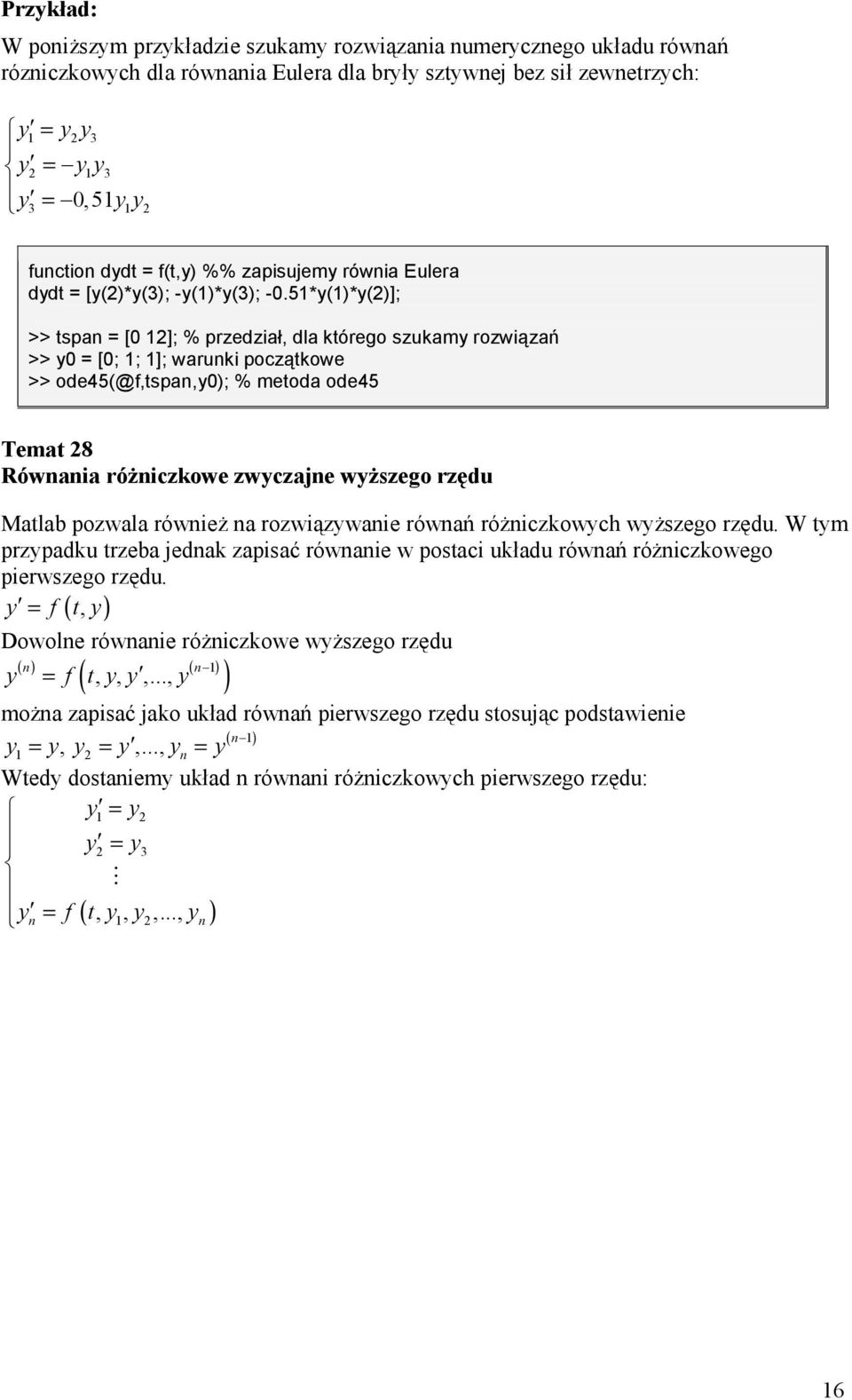 51*y(1)*y(2)]; >> tspan = [0 12]; % przedzia>, dla którego szukamy rozwi/zap >> y0 = [0; 1; 1]; warunki pocz/tkowe >> ode45(@f,tspan,y0); % metoda ode45 Temat 28 Równania róoniczkowe zwyczajne