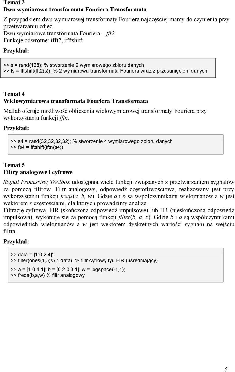 >> s = rand(128); % stworzenie 2 wymiarowego zbioru danych >> fs = fftshift(fft2(s)); % 2 wymiarowa transformata Fouriera wraz z przesuni4ciem danych Temat 4 Wielowymiarowa transformata Fouriera