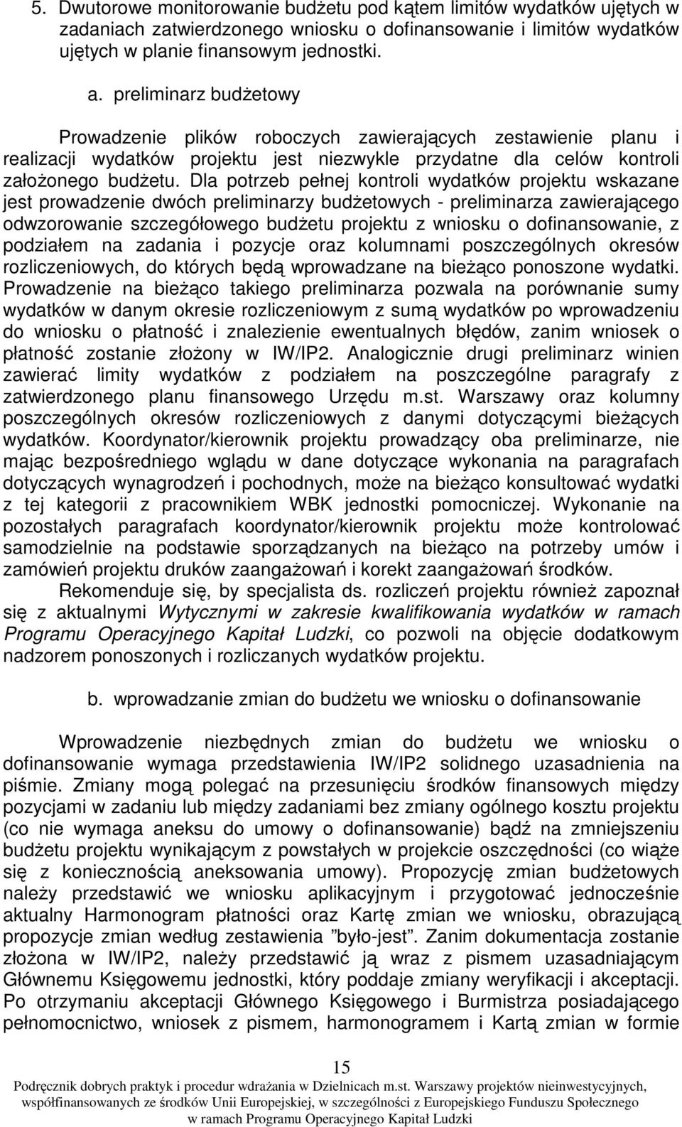 Dla potrzeb pełnej kontroli wydatków projektu wskazane jest prowadzenie dwóch preliminarzy budżetowych - preliminarza zawierającego odwzorowanie szczegółowego budżetu projektu z wniosku o