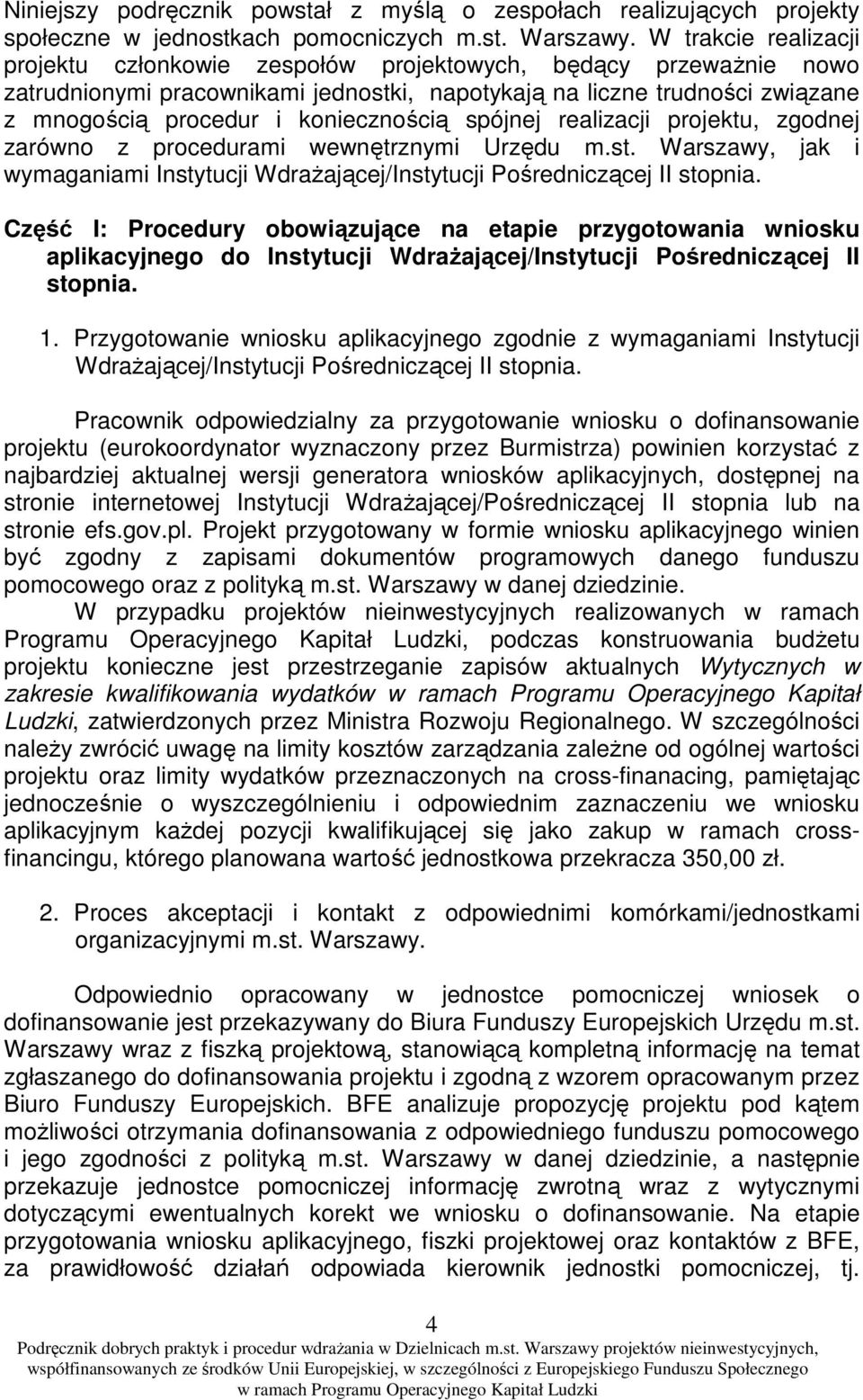 koniecznością spójnej realizacji projektu, zgodnej zarówno z procedurami wewnętrznymi Urzędu m.st. Warszawy, jak i wymaganiami Instytucji Wdrażającej/Instytucji Pośredniczącej II stopnia.