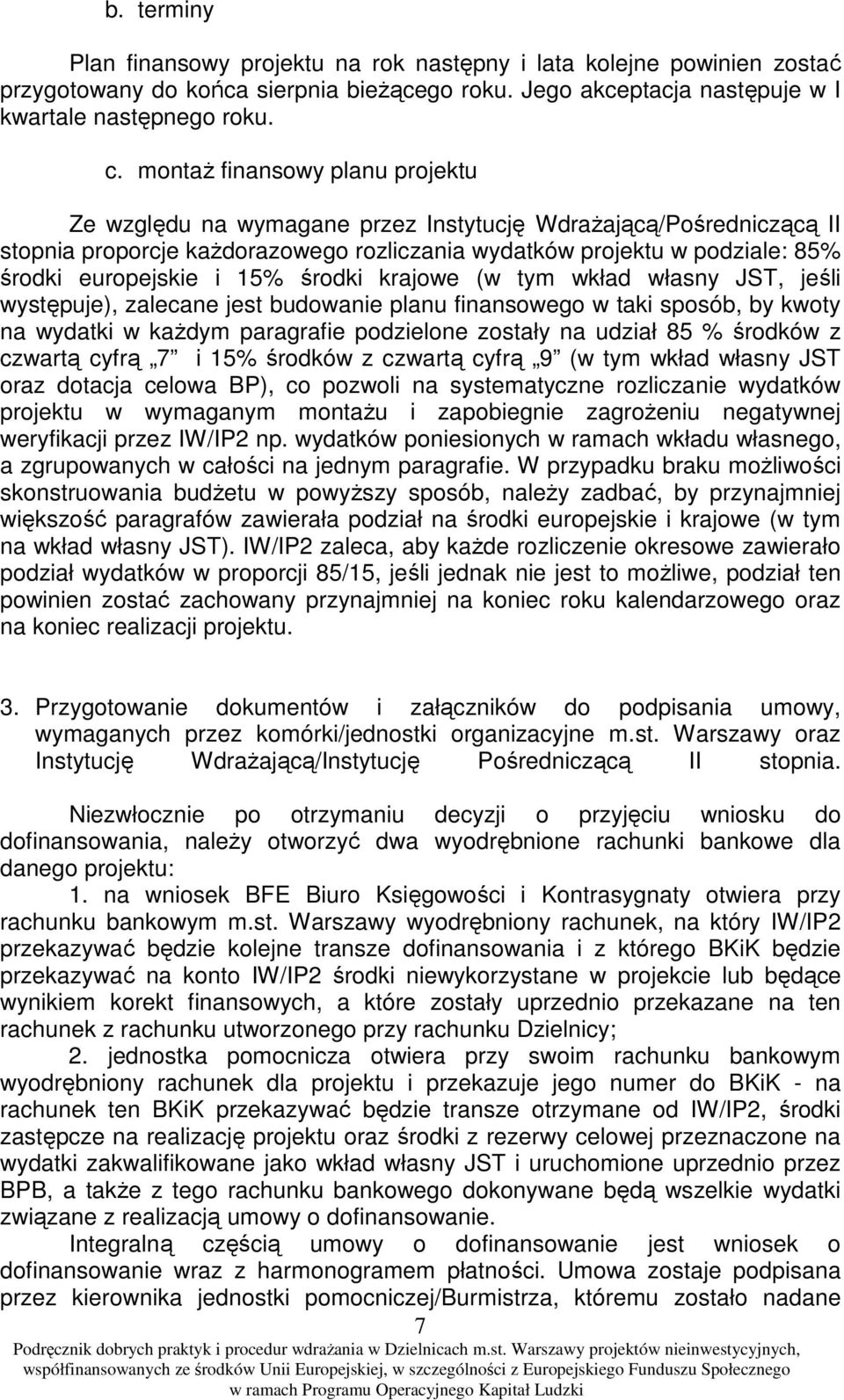 15% środki krajowe (w tym wkład własny JST, jeśli występuje), zalecane jest budowanie planu finansowego w taki sposób, by kwoty na wydatki w każdym paragrafie podzielone zostały na udział 85 %