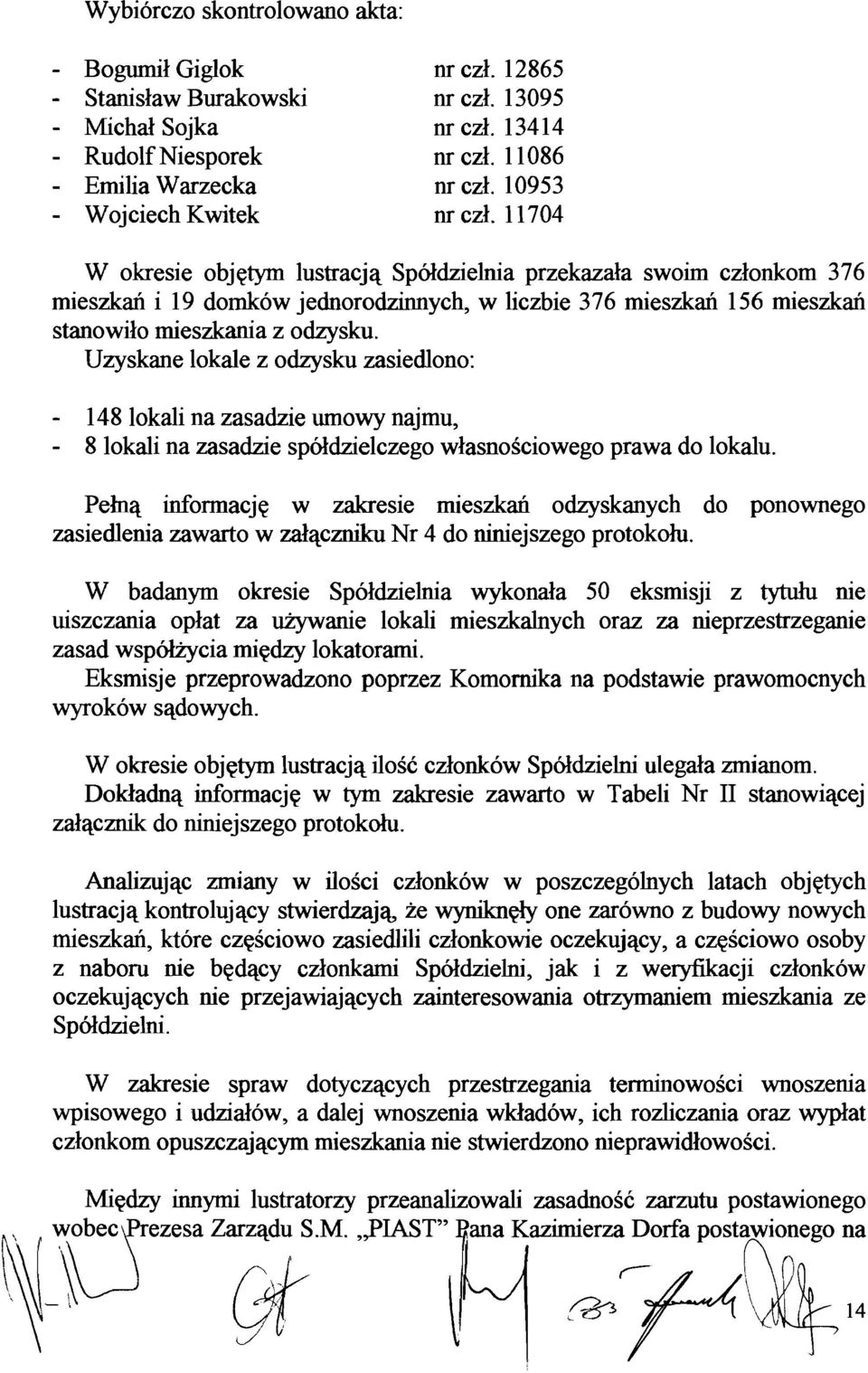 11704 W okresie objetym lustracja Spoldzielnia przekazala swoim czlonkom 376 mieszkan i 19 domk6w jednorodzinnych, w liczbie 376 mieszkan 156 mieszkan stanowilo mieszkania z odzysku.