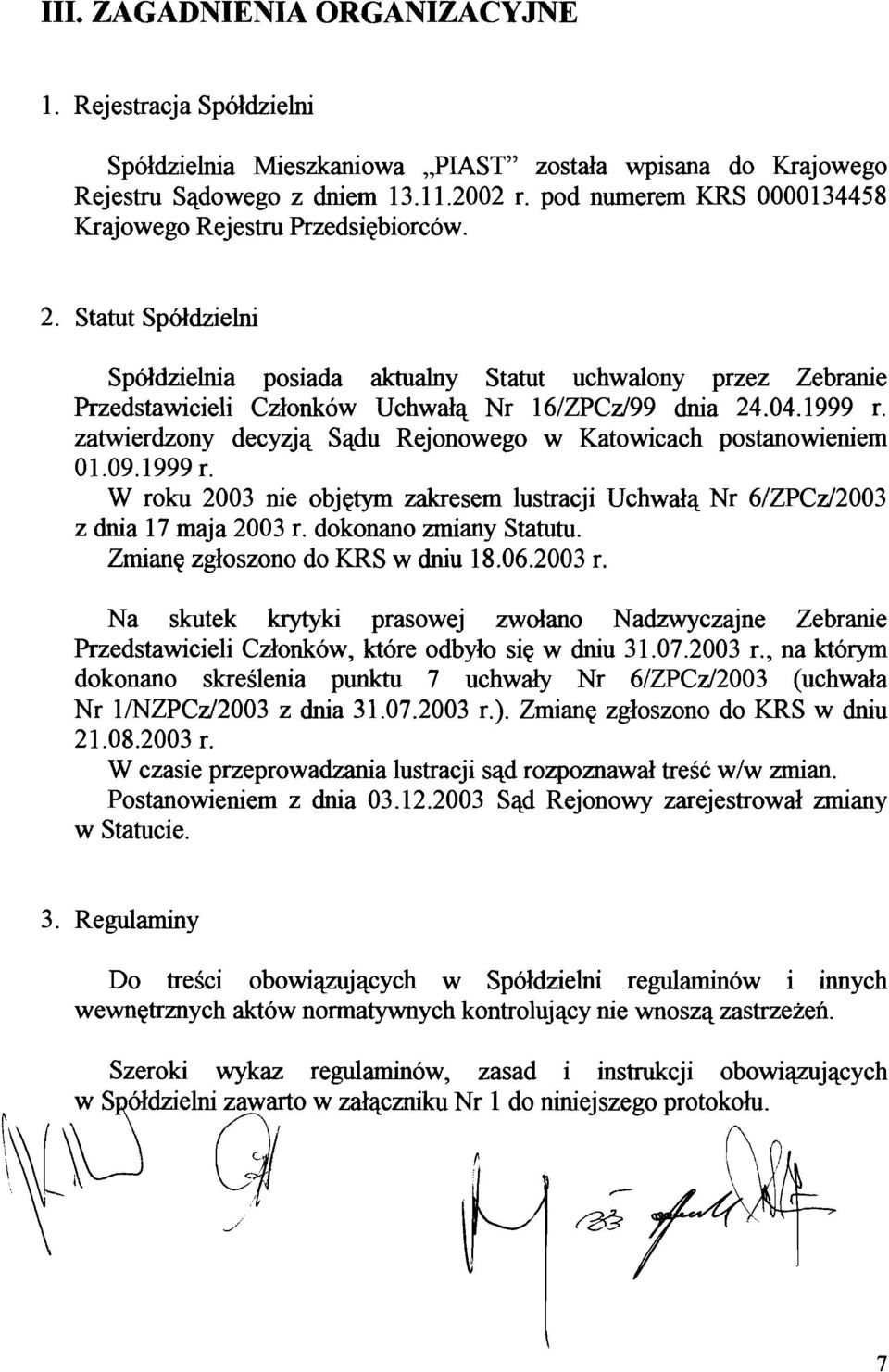 Statut Spoldzielni Spoldzielnia posiada aktualny Statut uchwalony przez Zebranie Przedstawicieli Czlonkow Uchwala Nr 16/ZPCzJ99 dnia 24.04.1999 r.