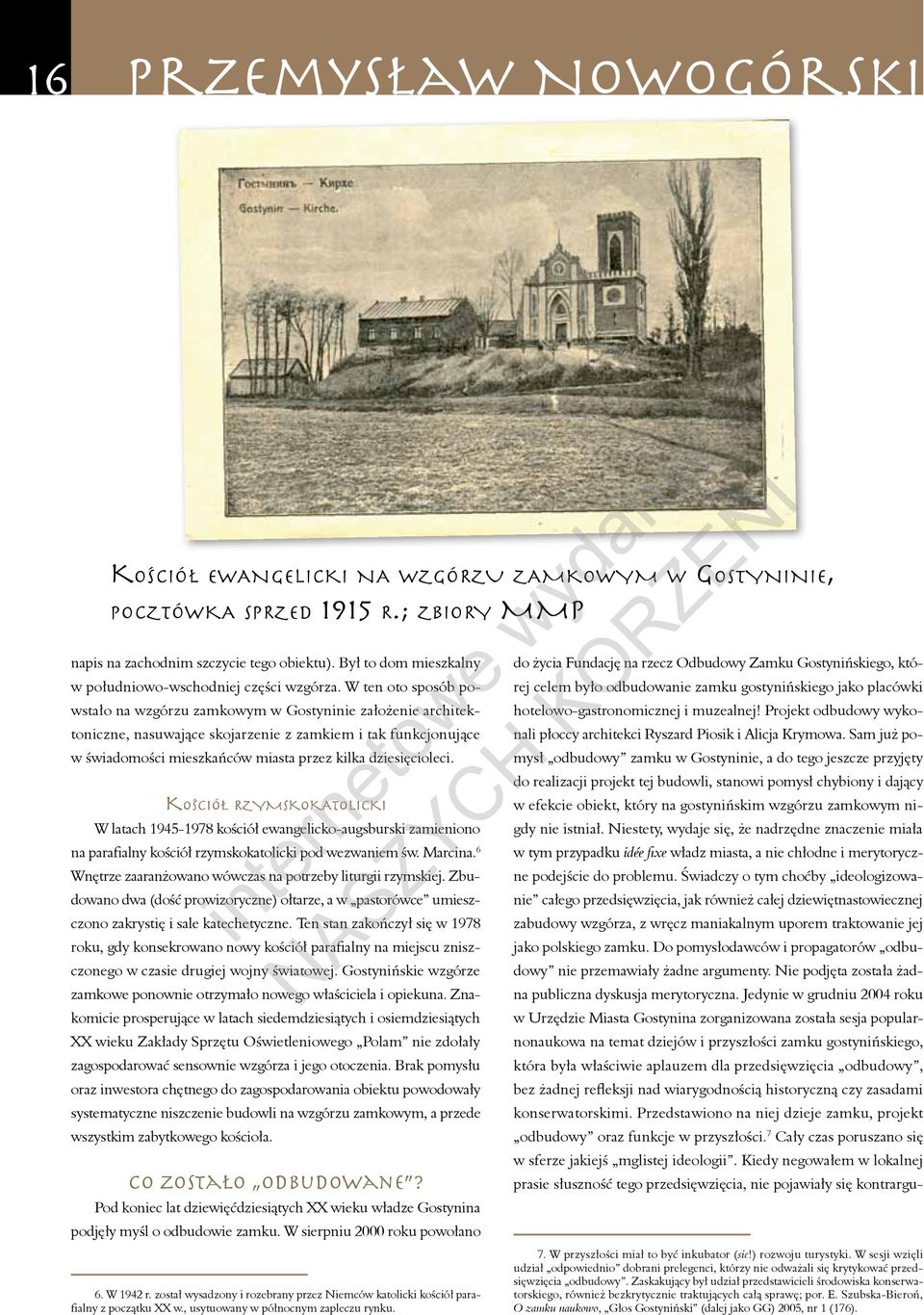 W ten oto sposób powstało na wzgórzu zamkowym w Gostyninie założenie architektoniczne, nasuwające skojarzenie z zamkiem i tak funkcjonujące w świadomości mieszkańców miasta przez kilka dziesięcioleci.