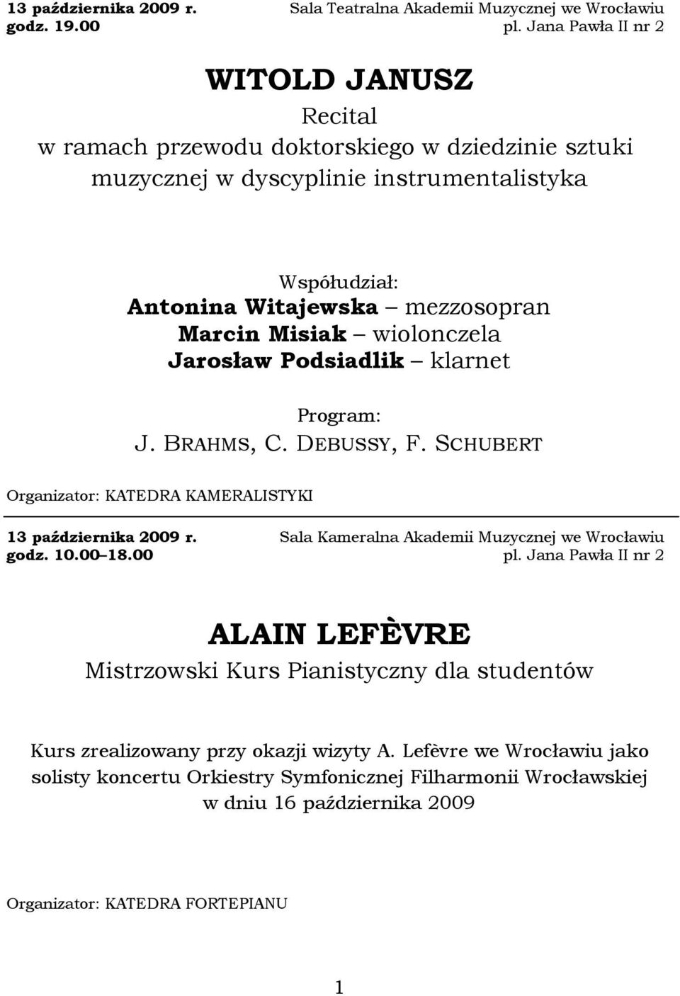 Marcin Misiak wiolonczela Jarosław Podsiadlik klarnet J. BRAHMS, C. DEBUSSY, F. SCHUBERT Organizator: KATEDRA KAMERALISTYKI  godz. 10.00 18.