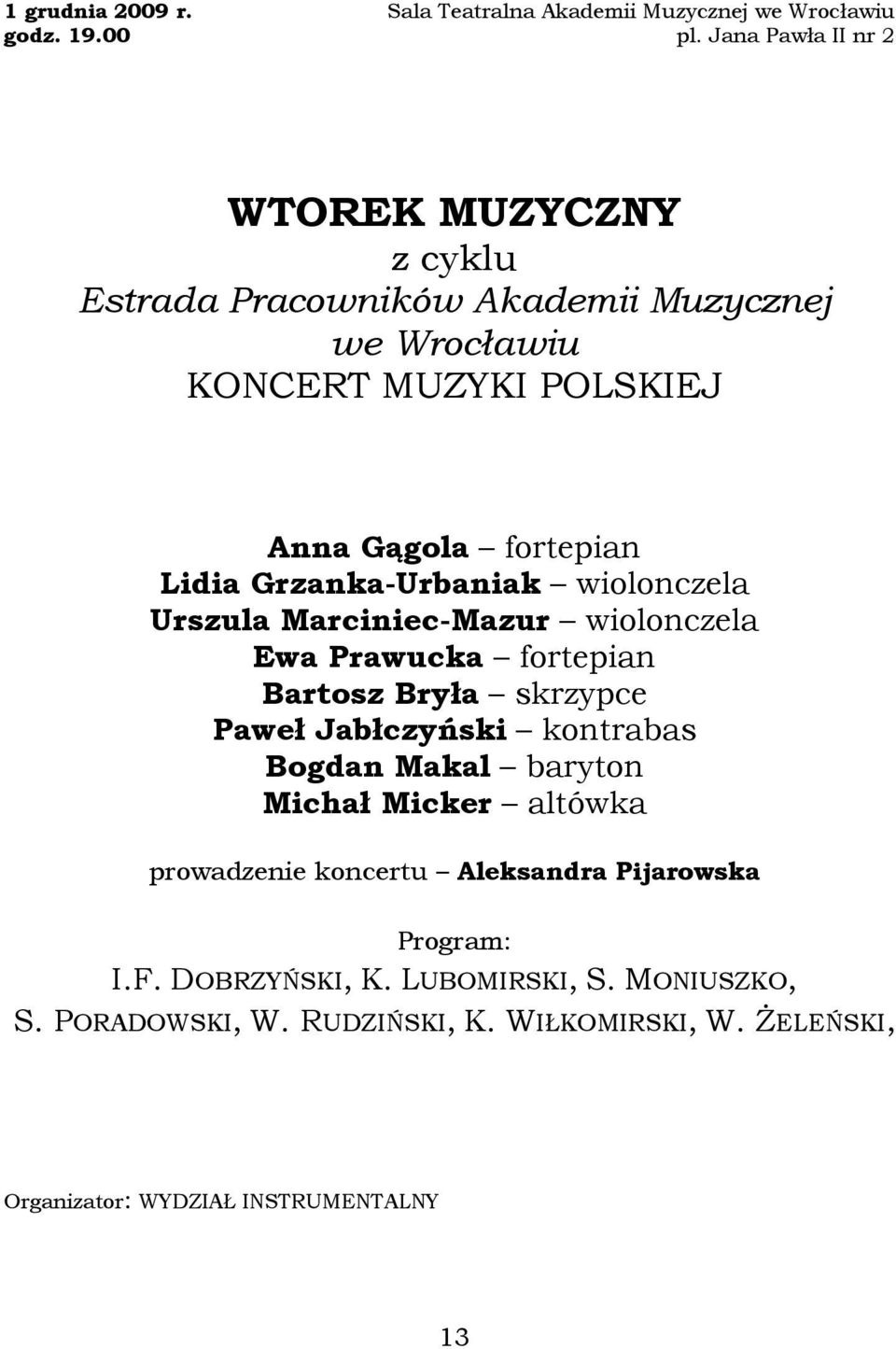 Grzanka-Urbaniak wiolonczela Urszula Marciniec-Mazur wiolonczela Ewa Prawucka fortepian Bartosz Bryła skrzypce Paweł Jabłczyński