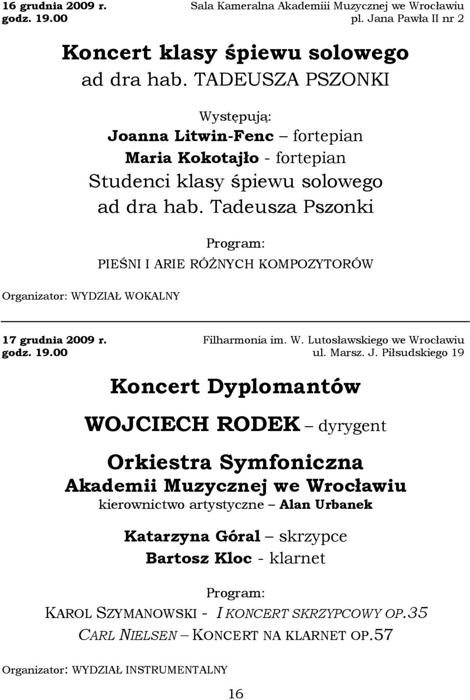 Tadeusza Pszonki Organizator: WYDZIAŁ WOKALNY PIEŚNI I ARIE RÓśNYCH KOMPOZYTORÓW 17 grudnia 2009 r. Filharmonia im. W. Lutosławskiego we Wrocławiu ul. Marsz. J.