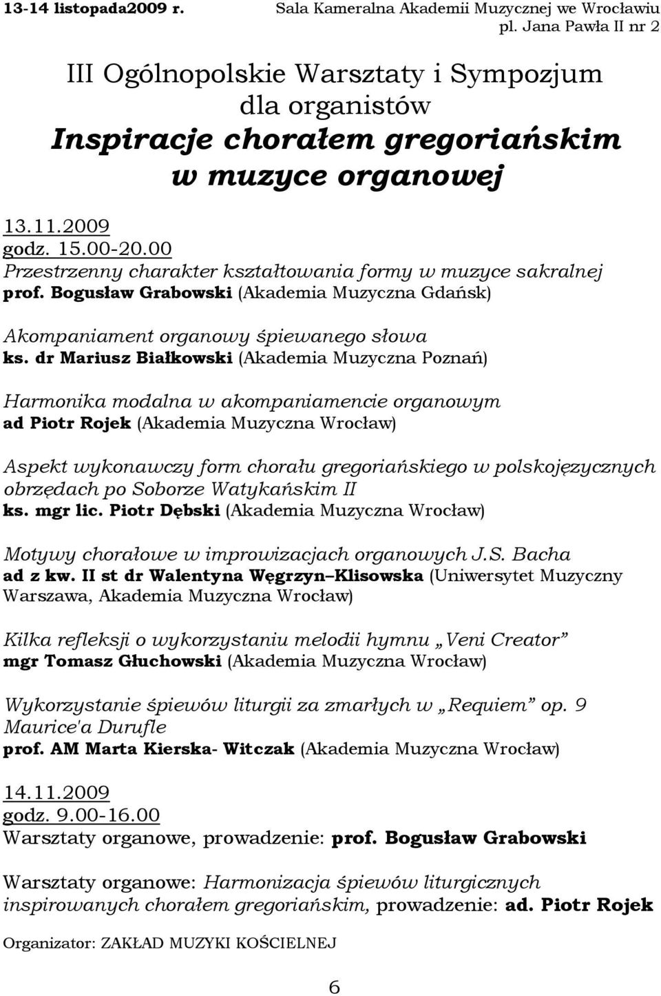 dr Mariusz Białkowski (Akademia Muzyczna Poznań) Harmonika modalna w akompaniamencie organowym ad Piotr Rojek (Akademia Muzyczna Wrocław) Aspekt wykonawczy form chorału gregoriańskiego w