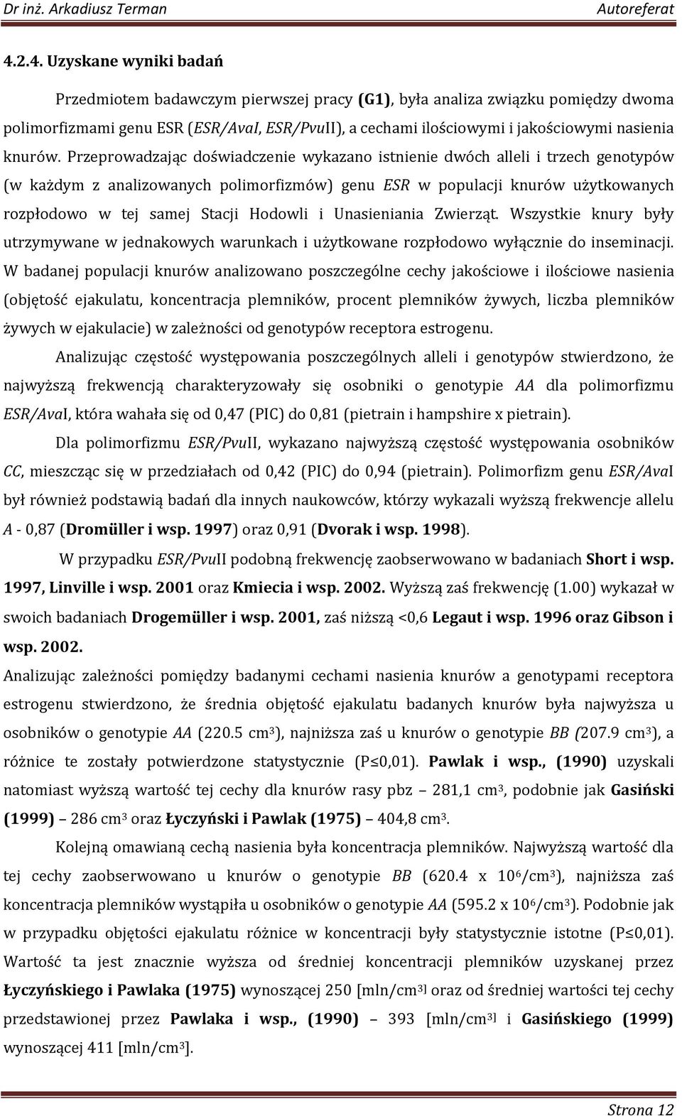 Przeprowadzając doświadczenie wykazano istnienie dwóch alleli i trzech genotypów (w każdym z analizowanych polimorfizmów) genu ESR w populacji knurów użytkowanych rozpłodowo w tej samej Stacji