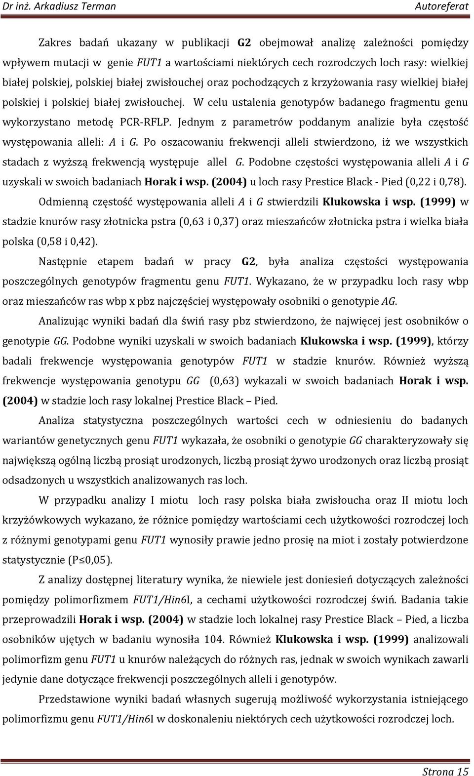 Jednym z parametrów poddanym analizie była częstość występowania alleli: A i G. Po oszacowaniu frekwencji alleli stwierdzono, iż we wszystkich stadach z wyższą frekwencją występuje allel G.