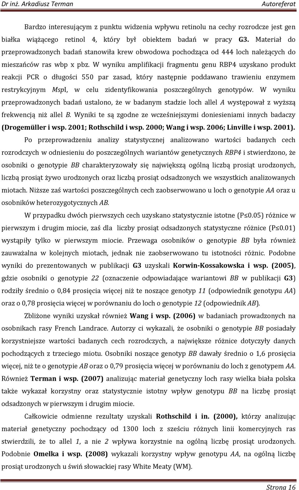 W wyniku amplifikacji fragmentu genu RBP4 uzyskano produkt reakcji PCR o długości 550 par zasad, który następnie poddawano trawieniu enzymem restrykcyjnym MspI, w celu zidentyfikowania poszczególnych