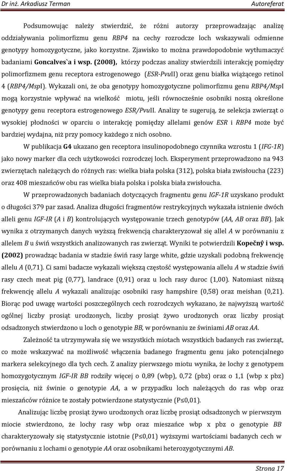 (2008), którzy podczas analizy stwierdzili interakcję pomiędzy polimorfizmem genu receptora estrogenowego (ESR-PvuII) oraz genu białka wiążącego retinol 4 (RBP4/MspI).