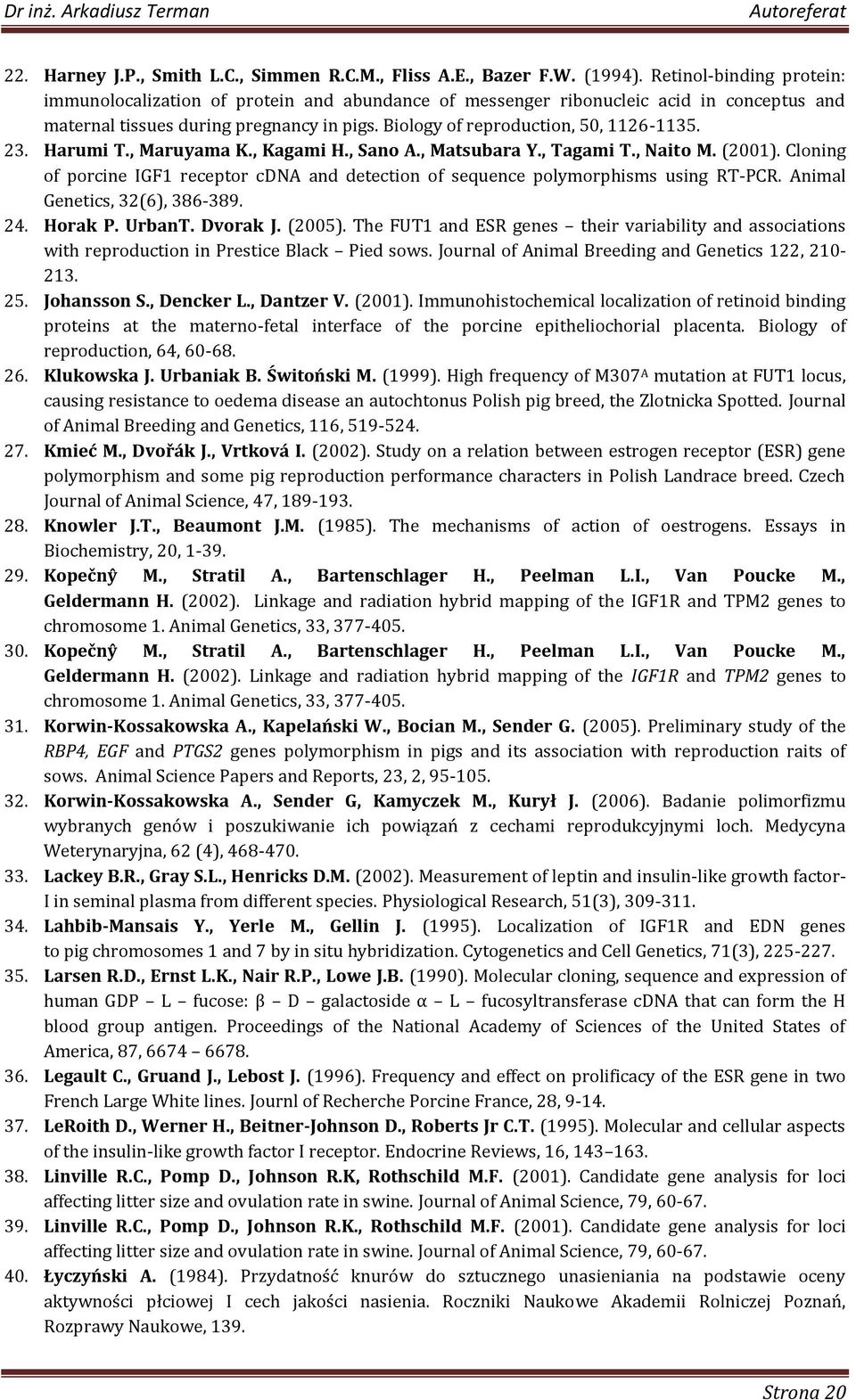 23. Harumi T., Maruyama K., Kagami H., Sano A., Matsubara Y., Tagami T., Naito M. (2001). Cloning of porcine IGF1 receptor cdna and detection of sequence polymorphisms using RT-PCR.