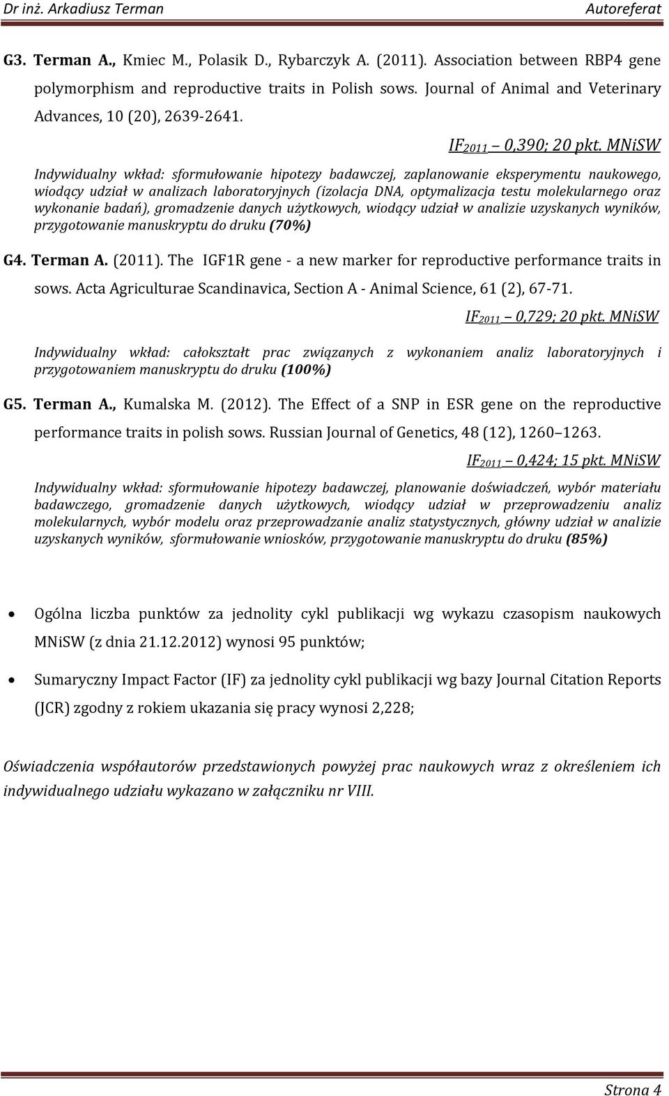 MNiSW Indywidualny wkład: sformułowanie hipotezy badawczej, zaplanowanie eksperymentu naukowego, wiodący udział w analizach laboratoryjnych (izolacja DNA, optymalizacja testu molekularnego oraz