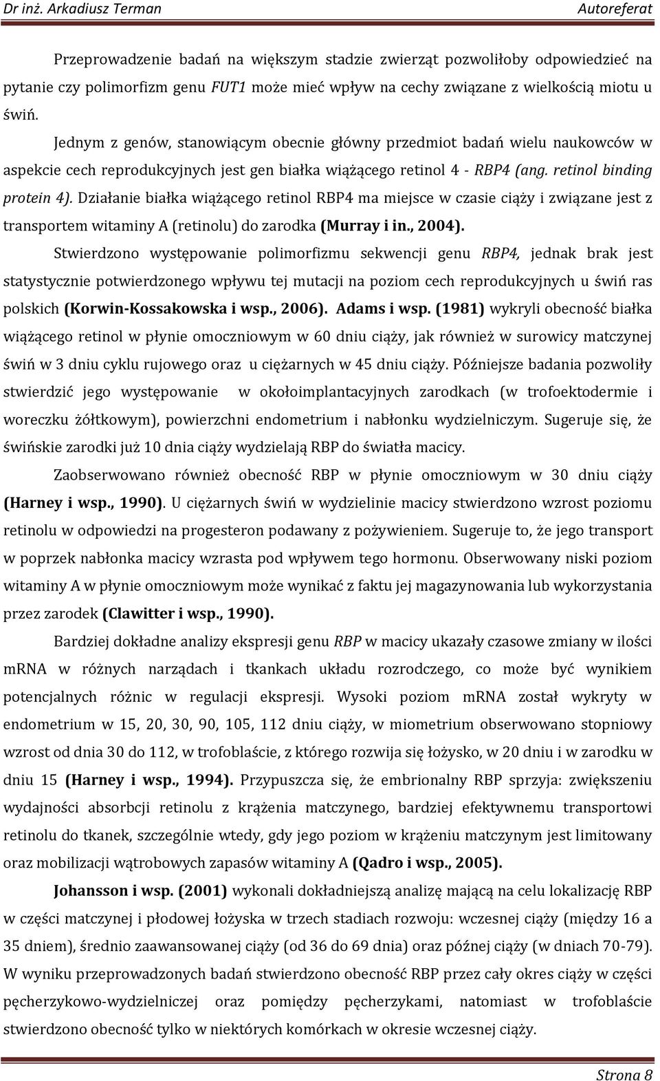 Działanie białka wiążącego retinol RBP4 ma miejsce w czasie ciąży i związane jest z transportem witaminy A (retinolu) do zarodka (Murray i in., 2004).