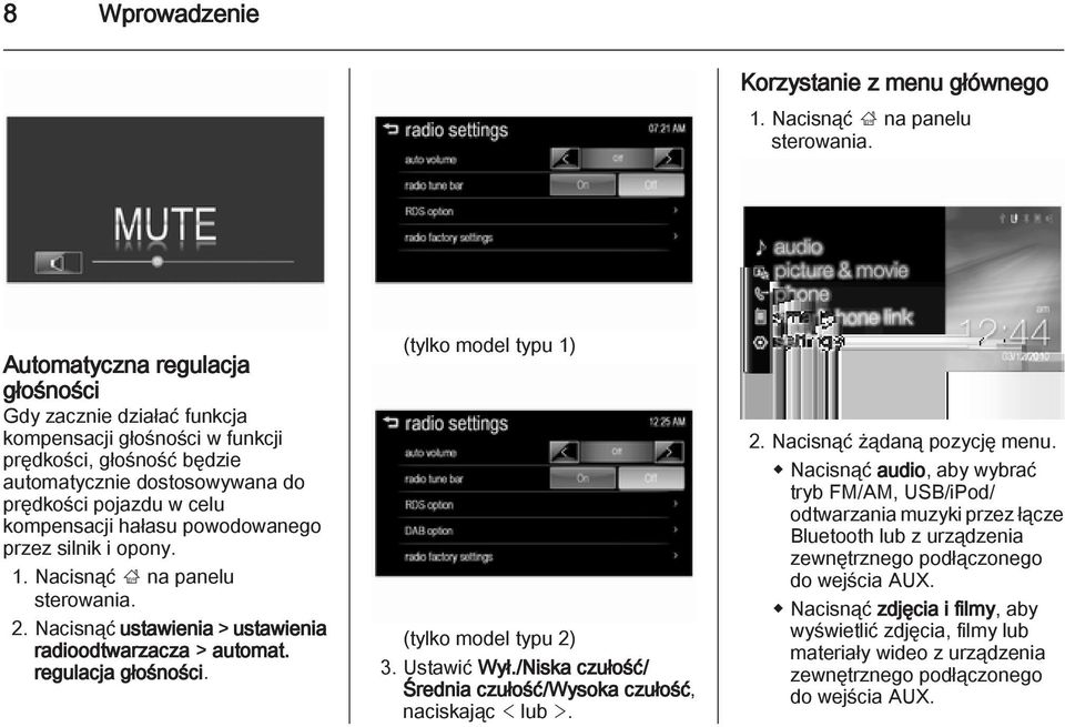 powodowanego przez silnik i opony. 1. Nacisnąć ; na panelu sterowania. 2. Nacisnąć ustawienia > ustawienia radioodtwarzacza > automat. regulacja głośności. (tylko model typu 1) (tylko model typu 2) 3.