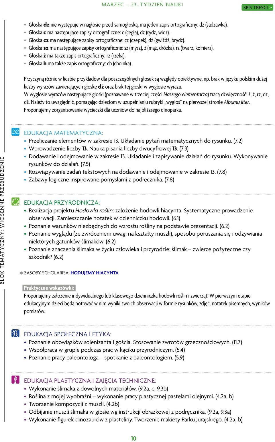 Głoska ż ma także zapis ortograficzny: rz (rzeka). Głoska h ma także zapis ortograficzny: ch (choinka). Przyczyną różnic w liczbie przykładów dla poszczególnych głosek są względy obiektywne, np.