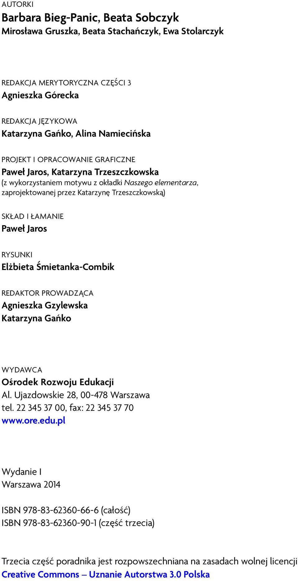 Jaros RYSUNKI Elżbieta Śmietanka-Combik REDAKTOR PROWADZĄCA Agnieszka Gzylewska Katarzyna Gańko WYDAWCA Ośrodek Rozwoju Edukacji Al. Ujazdowskie 28, 00-478 Warszawa tel.