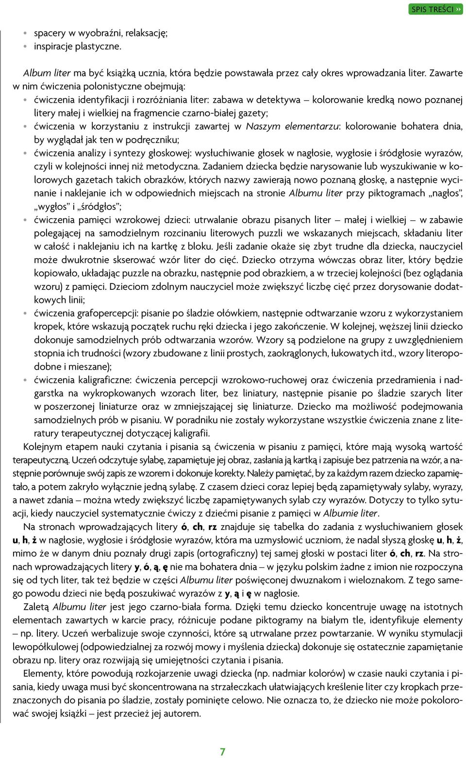 gazety; ćwiczenia w korzystaniu z instrukcji zawartej w Naszym elementarzu: kolorowanie bohatera dnia, by wyglądał jak ten w podręczniku; ćwiczenia analizy i syntezy głoskowej: wysłuchiwanie głosek w