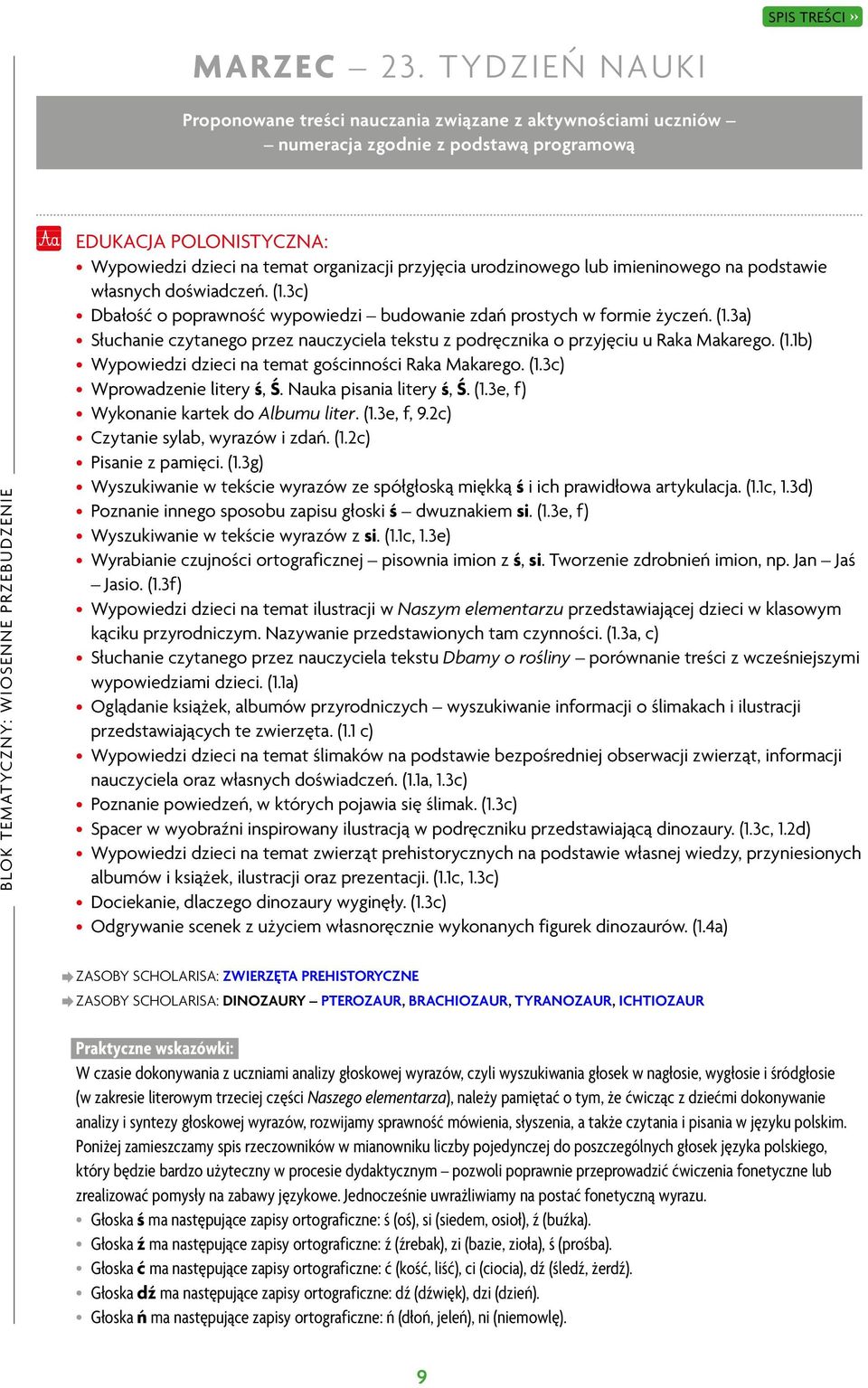 temat organizacji przyjęcia urodzinowego lub imieninowego na podstawie własnych doświadczeń. (1.3c) Dbałość o poprawność wypowiedzi budowanie zdań prostych w formie życzeń. (1.3a) Słuchanie czytanego przez nauczyciela tekstu z podręcznika o przyjęciu u Raka Makarego.