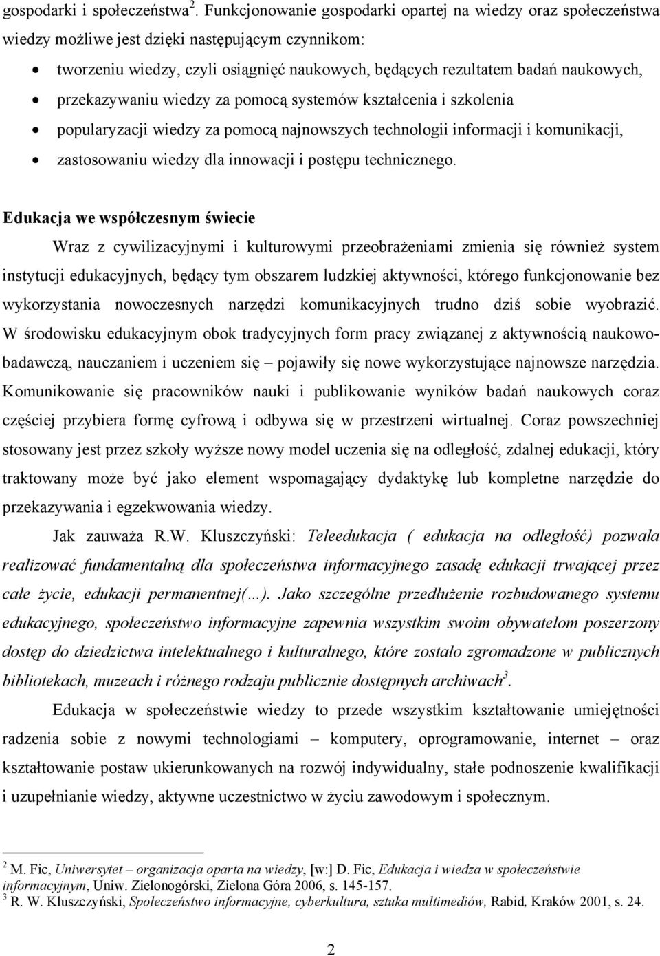 przekazywaniu wiedzy za pomocą systemów kształcenia i szkolenia popularyzacji wiedzy za pomocą najnowszych technologii informacji i komunikacji, zastosowaniu wiedzy dla innowacji i postępu