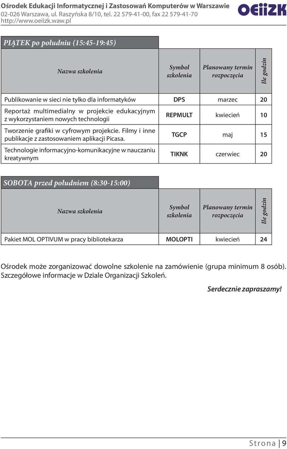 Technologie informacyjno-komunikacyjne w nauczaniu kreatywnym REPMULT kwiecień 10 TGCP maj 15 TIKNK czerwiec 20 SOBOTA przed południem (8:30-15:00) Nazwa szkolenia Symbol szkolenia Planowany termin