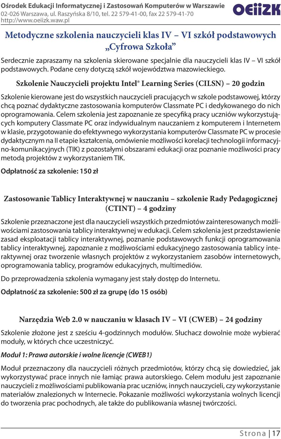 Szkolenie Nauczycieli projektu Intel Learning Series (CILSN) 20 godzin Szkolenie kierowane jest do wszystkich nauczycieli pracujących w szkole podstawowej, którzy chcą poznać dydaktyczne zastosowania