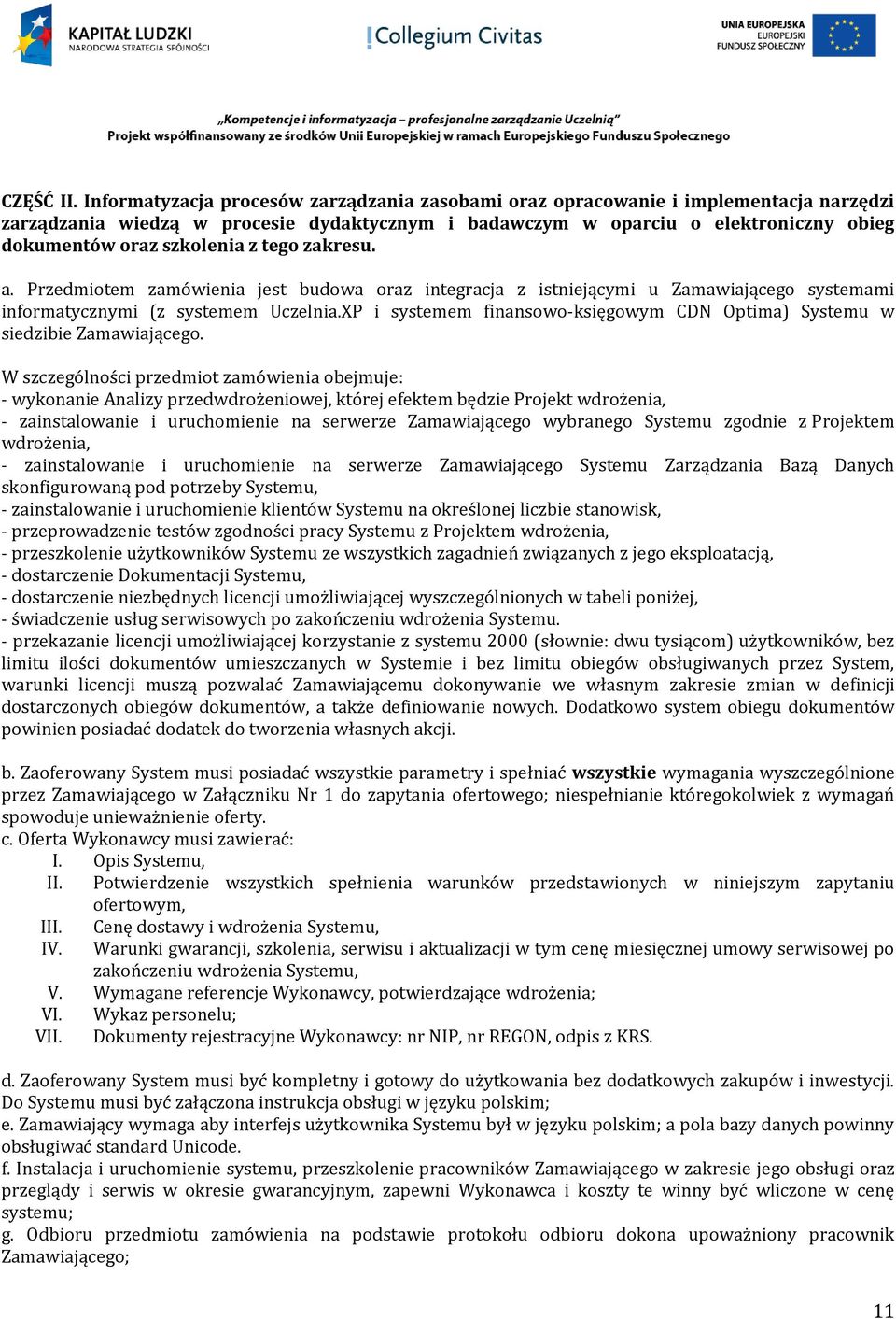 z tego zakresu. a. Przedmiotem zamówienia jest budowa oraz integracja z istniejącymi u Zamawiającego systemami informatycznymi (z systemem Uczelnia.