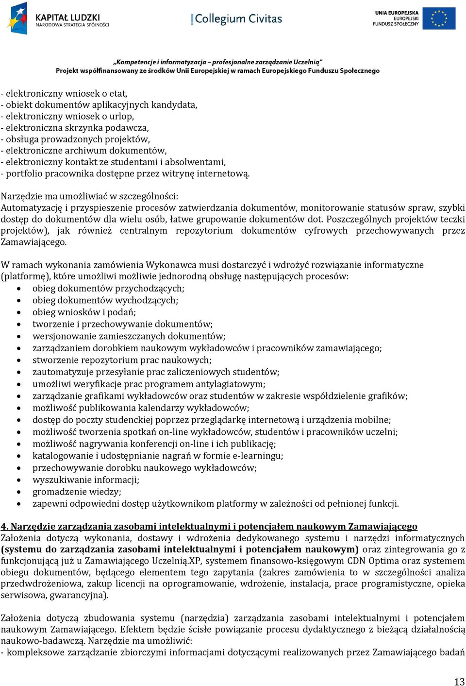 Narzędzie ma umożliwiać w szczególności: Automatyzację i przyspieszenie procesów zatwierdzania dokumentów, monitorowanie statusów spraw, szybki dostęp do dokumentów dla wielu osób, łatwe grupowanie