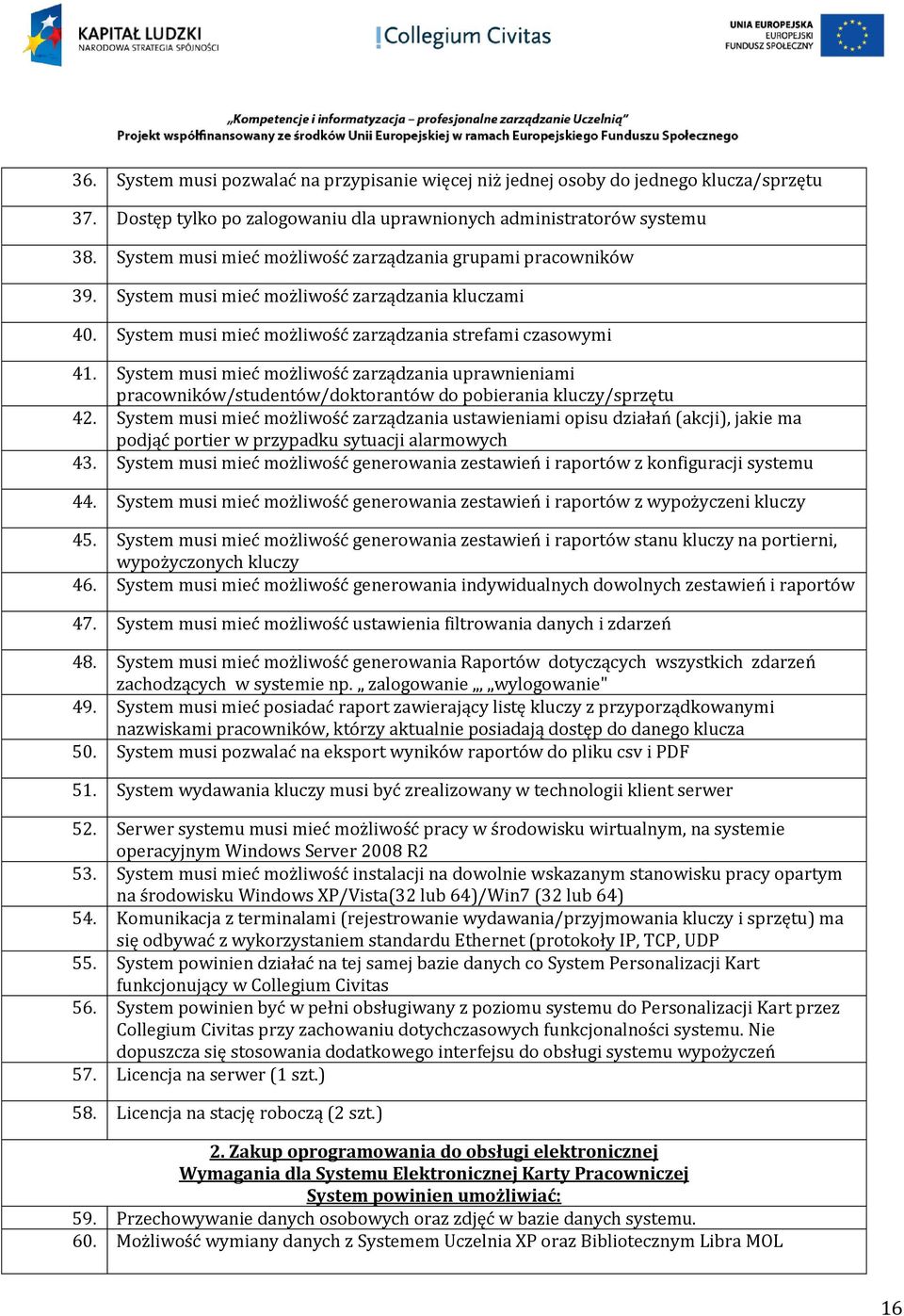 System musi mieć możliwość zarządzania uprawnieniami pracowników/studentów/doktorantów do pobierania kluczy/sprzętu 42.