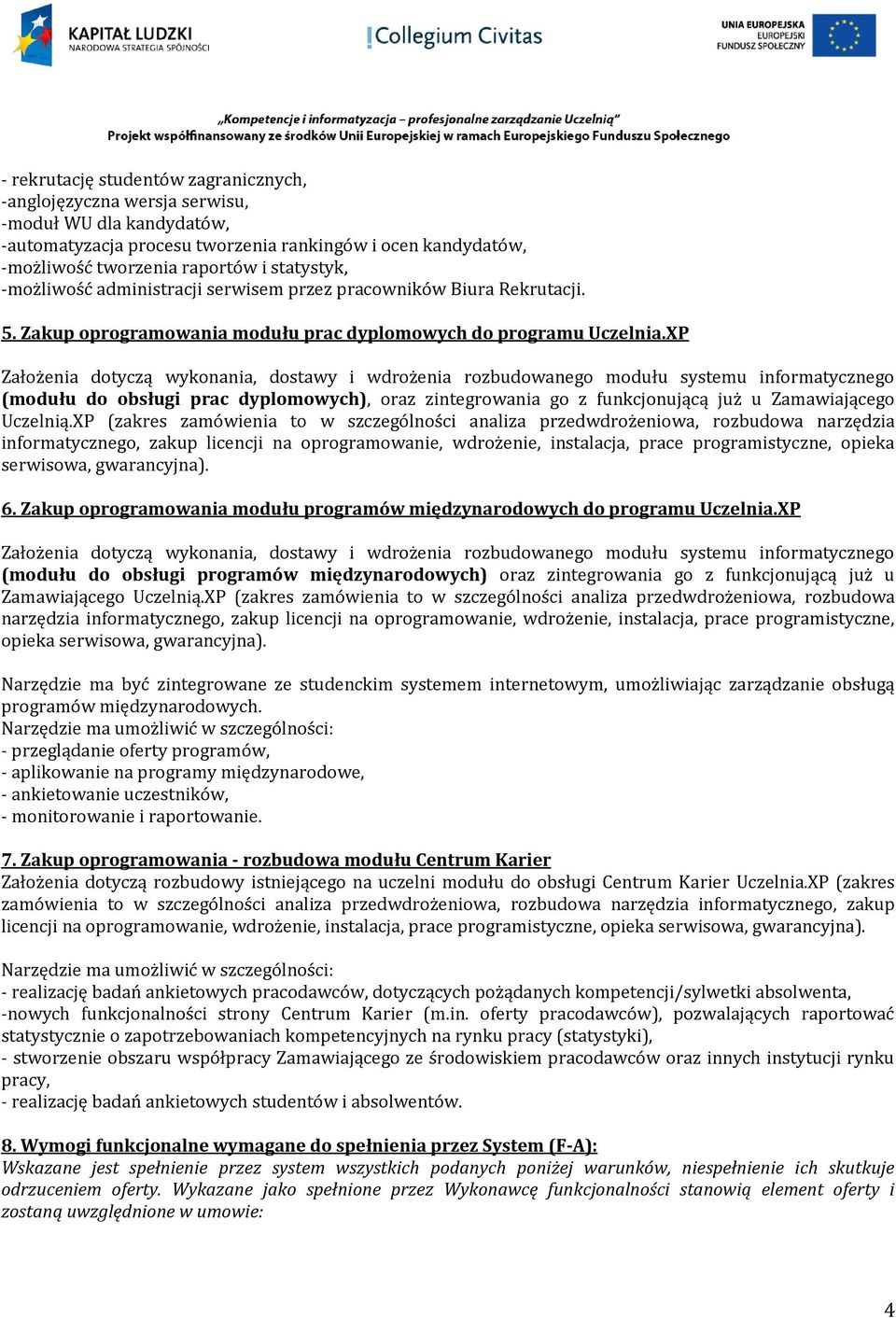 XP Założenia dotyczą wykonania, dostawy i wdrożenia rozbudowanego modułu systemu informatycznego (modułu do obsługi prac dyplomowych), oraz zintegrowania go z funkcjonującą już u Zamawiającego