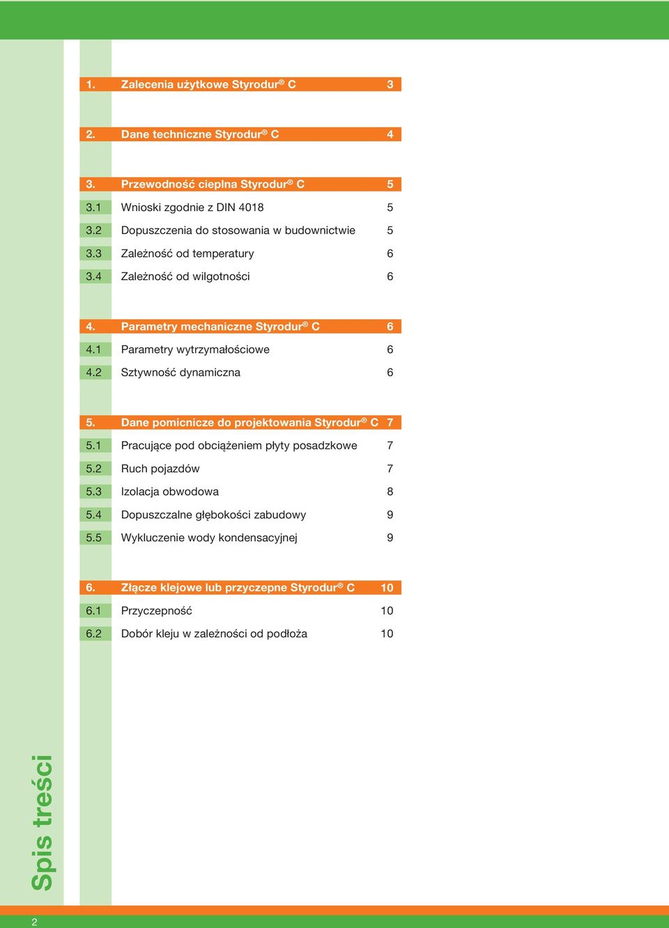 1 Parametry wytrzymałościowe 6 4.2 Sztywność dynamiczna 6 5. Dane pomicnicze do projektowania Styrodur C 7 5.1 Pracujące pod obciążeniem płyty posadzkowe 7 5.