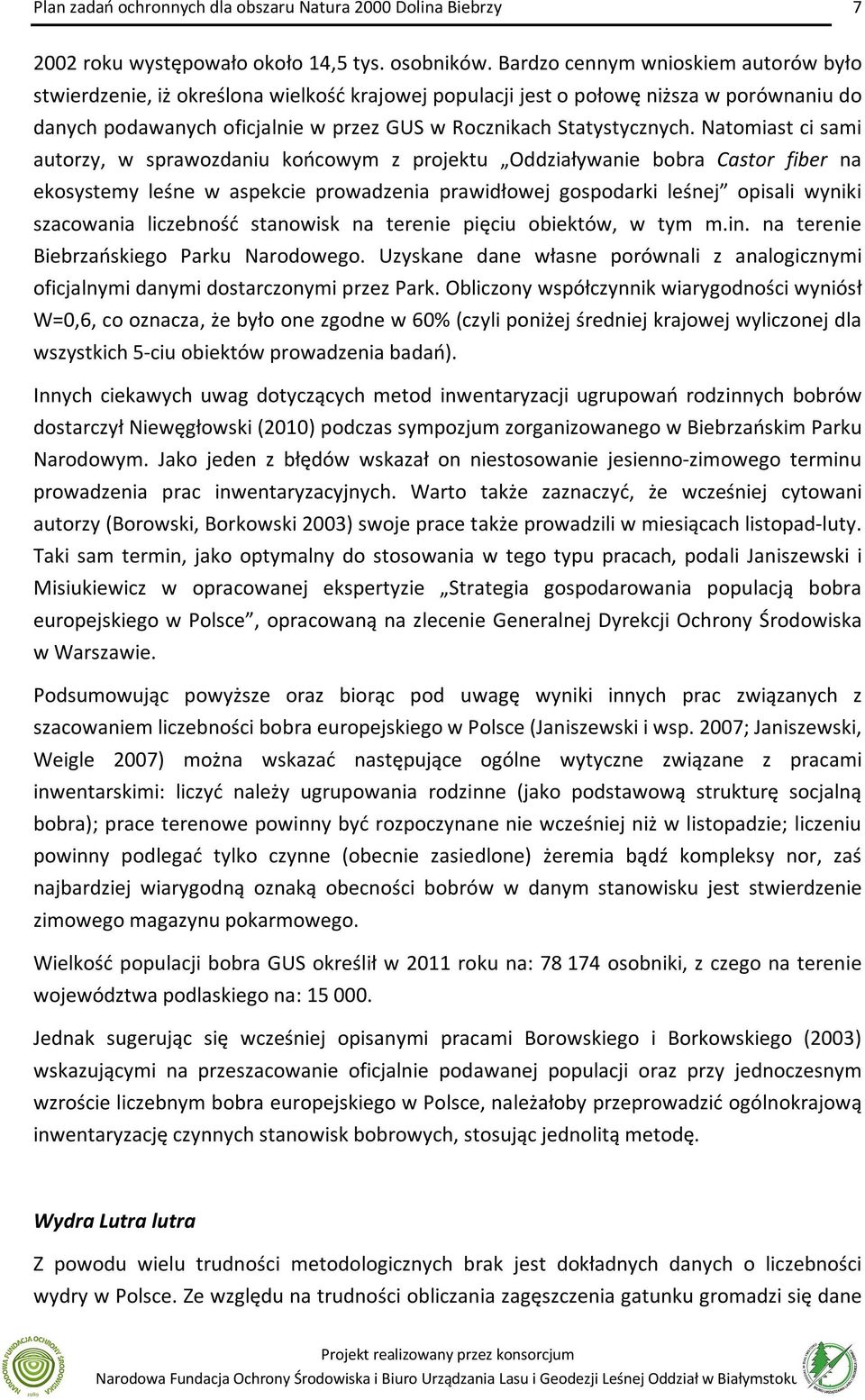 Natomiast ci sami autorzy, w sprawozdaniu końcowym z projektu Oddziaływanie bobra Castor fiber na ekosystemy leśne w aspekcie prowadzenia prawidłowej gospodarki leśnej opisali wyniki szacowania