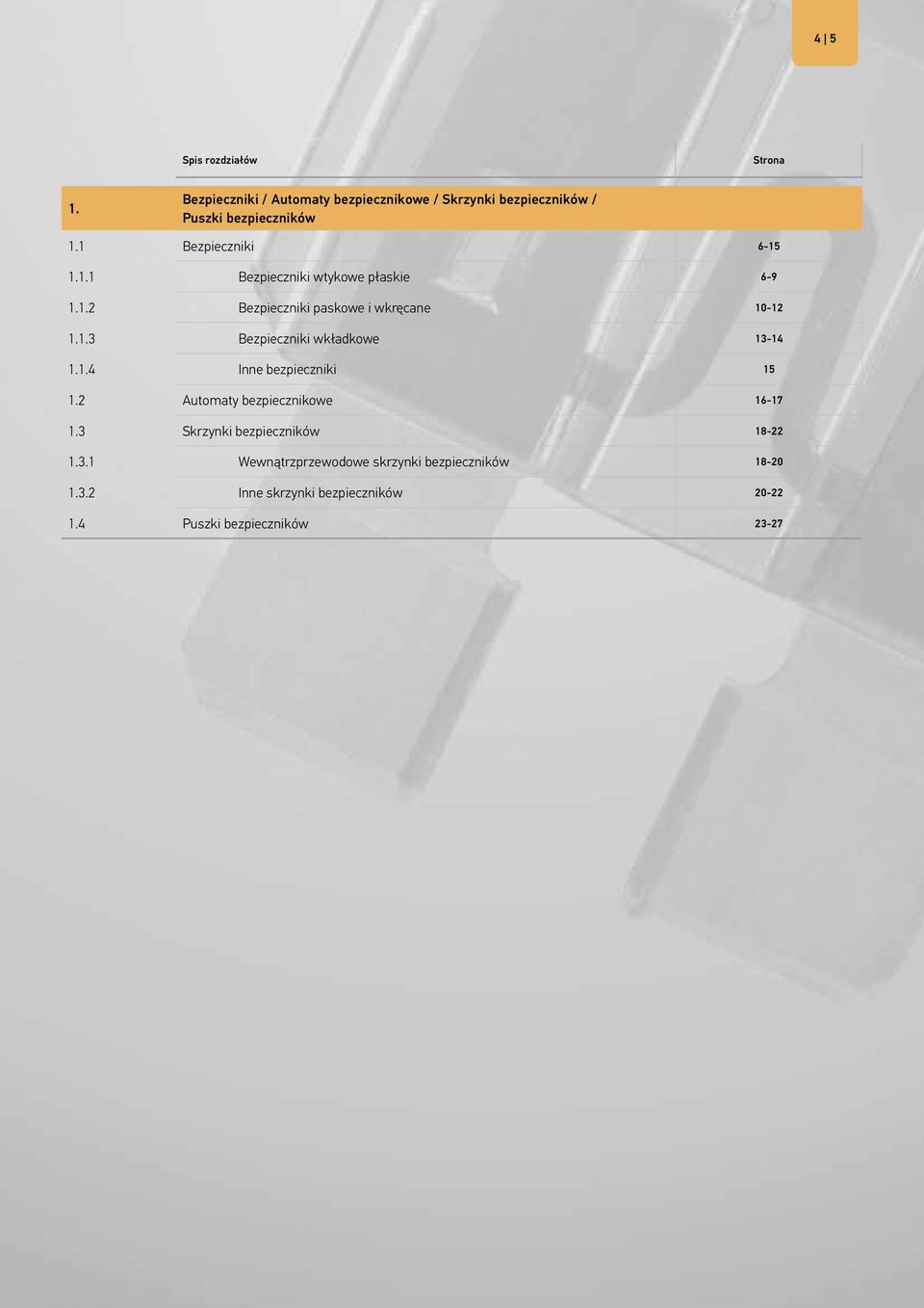 1.4 Inne bezpieczniki 15 1.2 Automaty bezpiecznikowe 16-17 1.3 Skrzynki bezpieczników 18-22 1.3.1 Wewnątrzprzewodowe skrzynki bezpieczników 18-20 1.