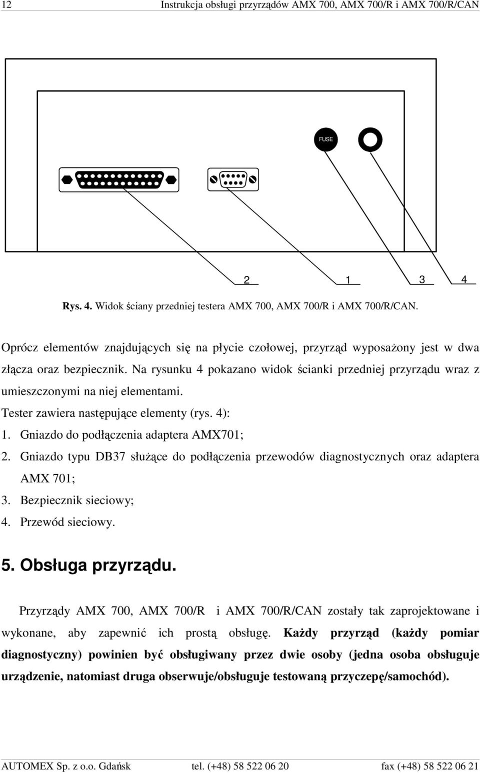 Na rysunku 4 pokazano widok ścianki przedniej przyrządu wraz z umieszczonymi na niej elementami. Tester zawiera następujące elementy (rys. 4): 1. Gniazdo do podłączenia adaptera AMX701; 2.