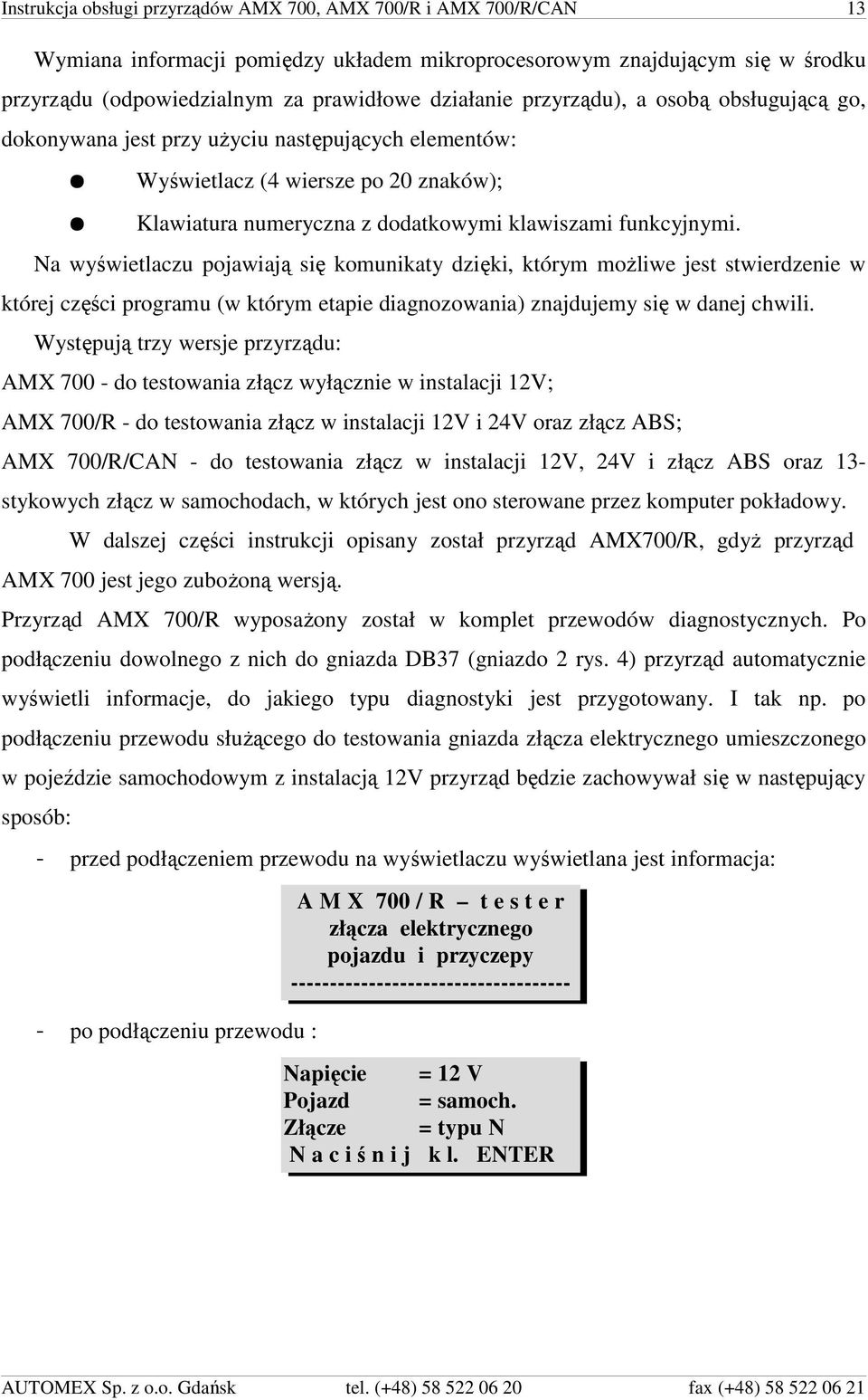 Na wyświetlaczu pojawiają się komunikaty dzięki, którym możliwe jest stwierdzenie w której części programu (w którym etapie diagnozowania) znajdujemy się w danej chwili.