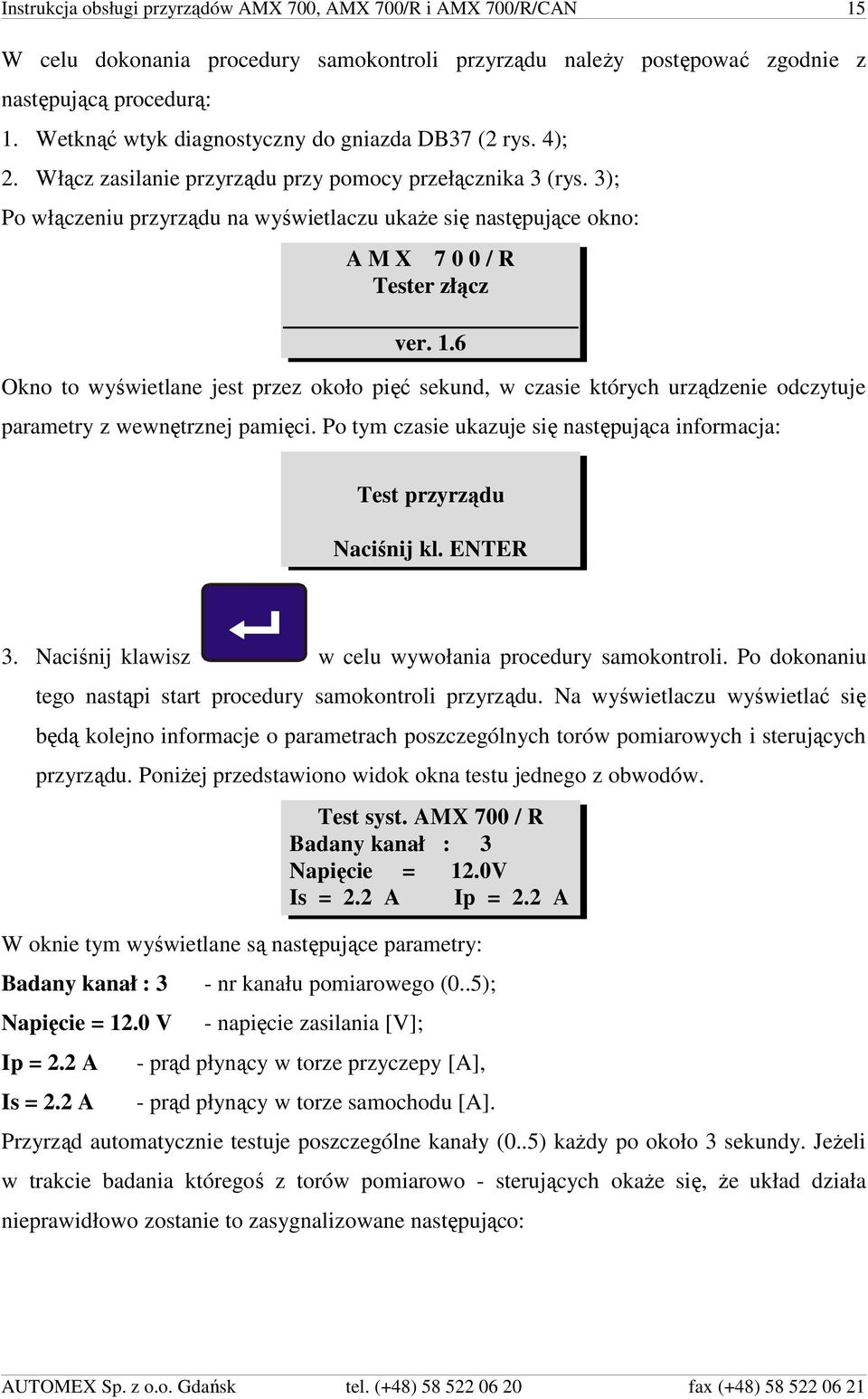 3); Po włączeniu przyrządu na wyświetlaczu ukaże się następujące okno: A M X 7 0 0 / R Tester złącz ver. 1.