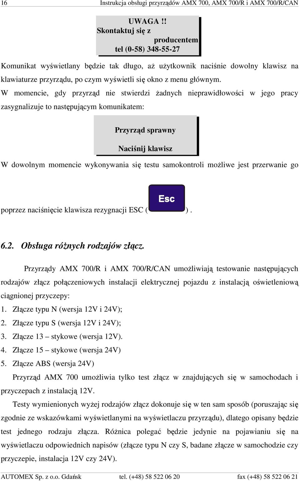 W momencie, gdy przyrząd nie stwierdzi żadnych nieprawidłowości w jego pracy zasygnalizuje to następującym komunikatem: Przyrząd sprawny Naciśnij klawisz W dowolnym momencie wykonywania się testu