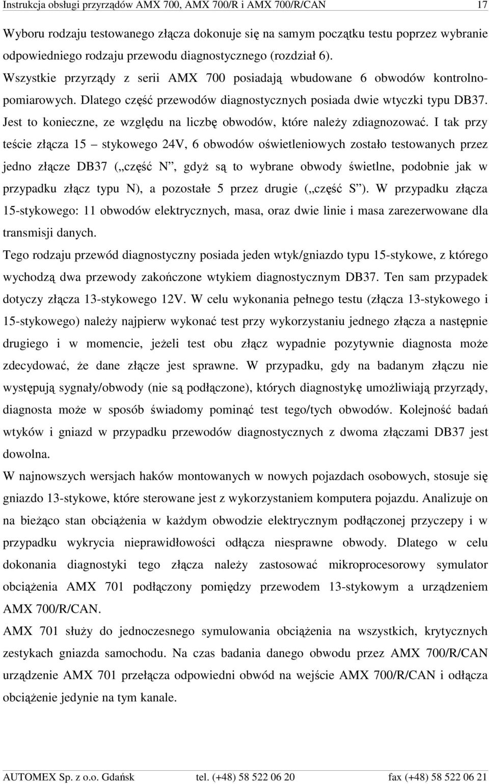 Jest to konieczne, ze względu na liczbę obwodów, które należy zdiagnozować.