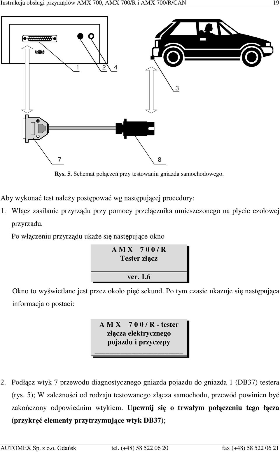 Po włączeniu przyrządu ukaże się następujące okno A M X 7 0 0 / R Tester złącz ver. 1.6 Okno to wyświetlane jest przez około pięć sekund.