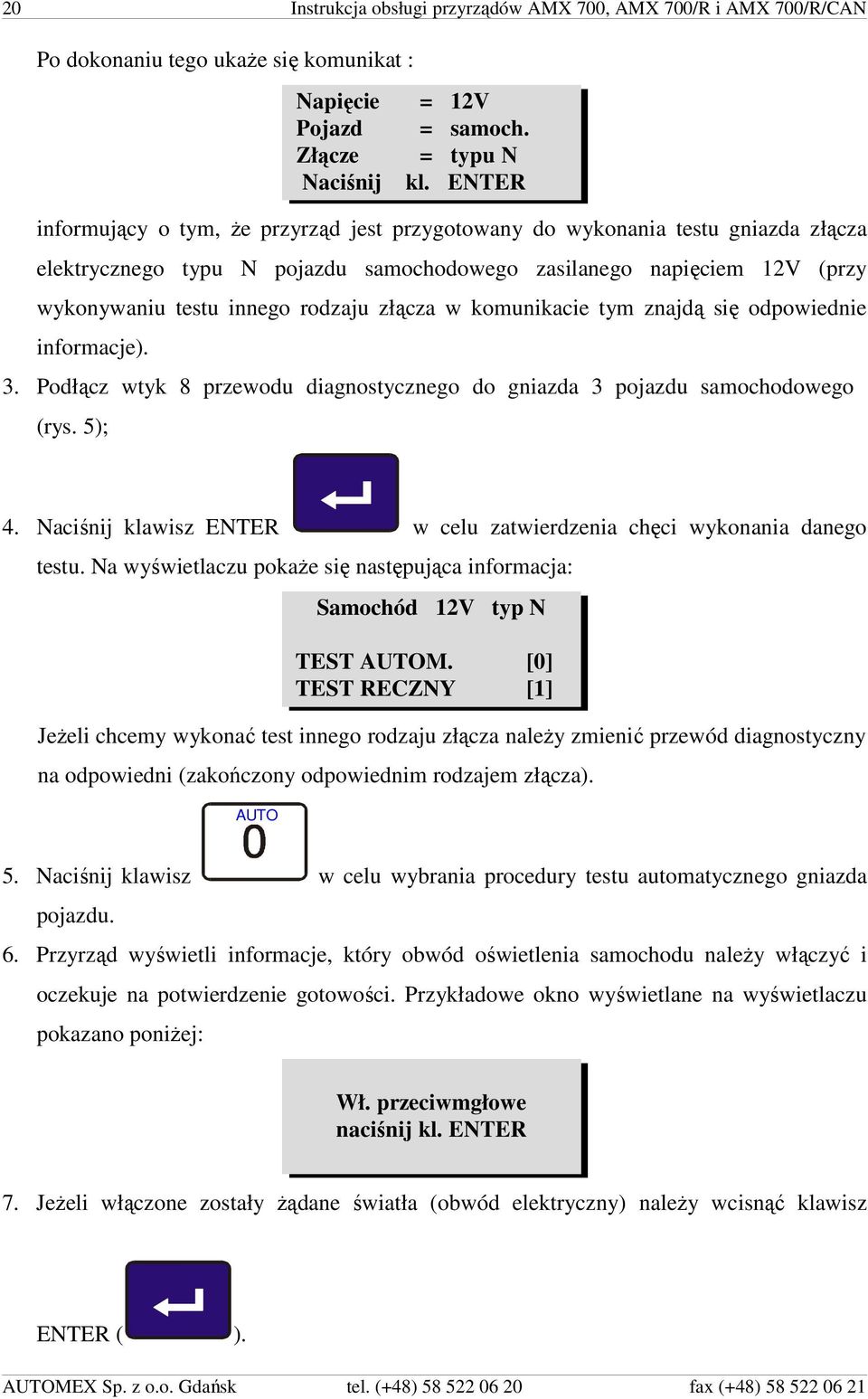 złącza w komunikacie tym znajdą się odpowiednie informacje). 3. Podłącz wtyk 8 przewodu diagnostycznego do gniazda 3 pojazdu samochodowego (rys. 5); 4.