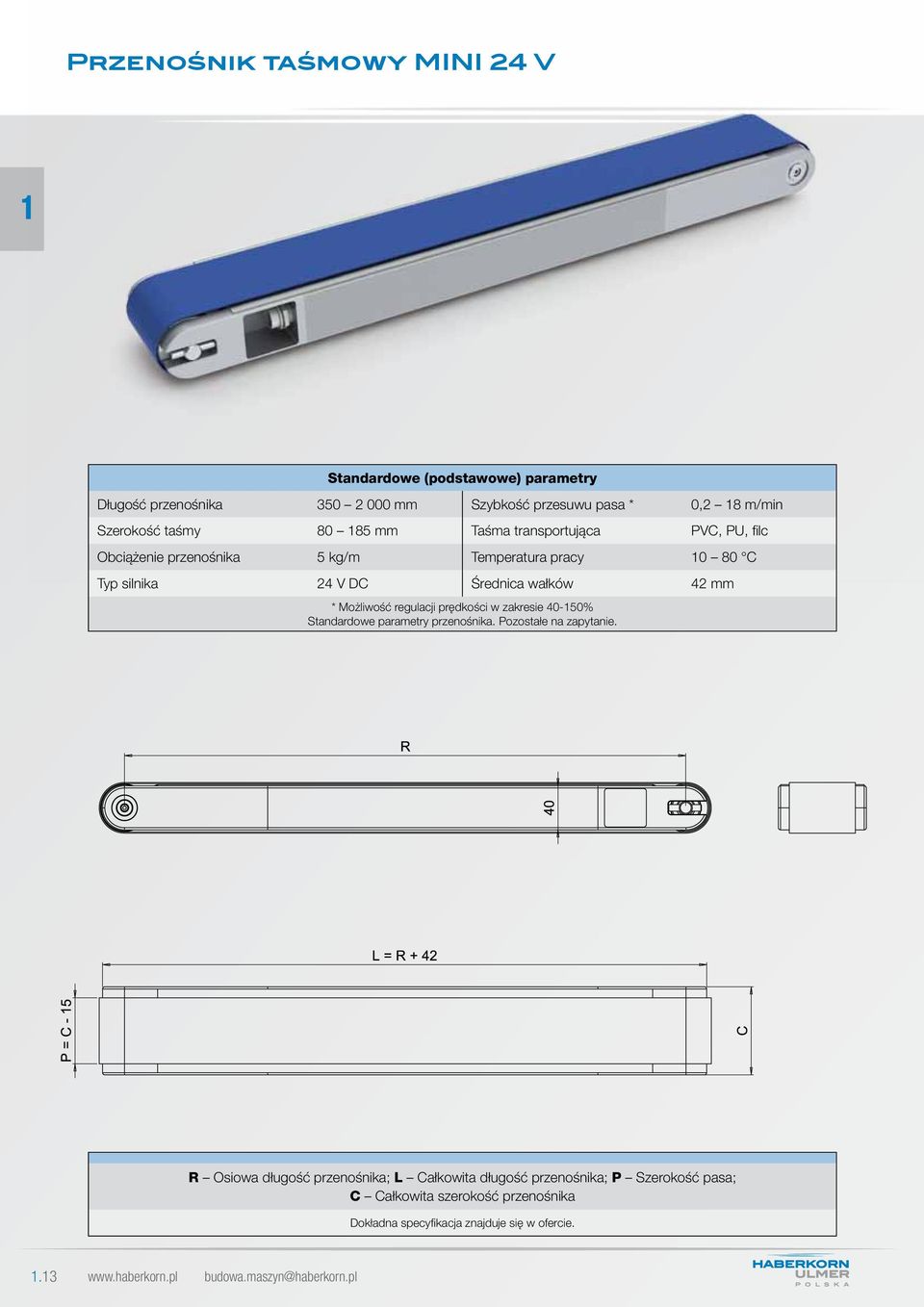 Średnica wałków 42 mm * Możliwość regulacji prędkości w zakresie 40-150% Standardowe parametry przenośnika. Pozostałe na zapytanie.