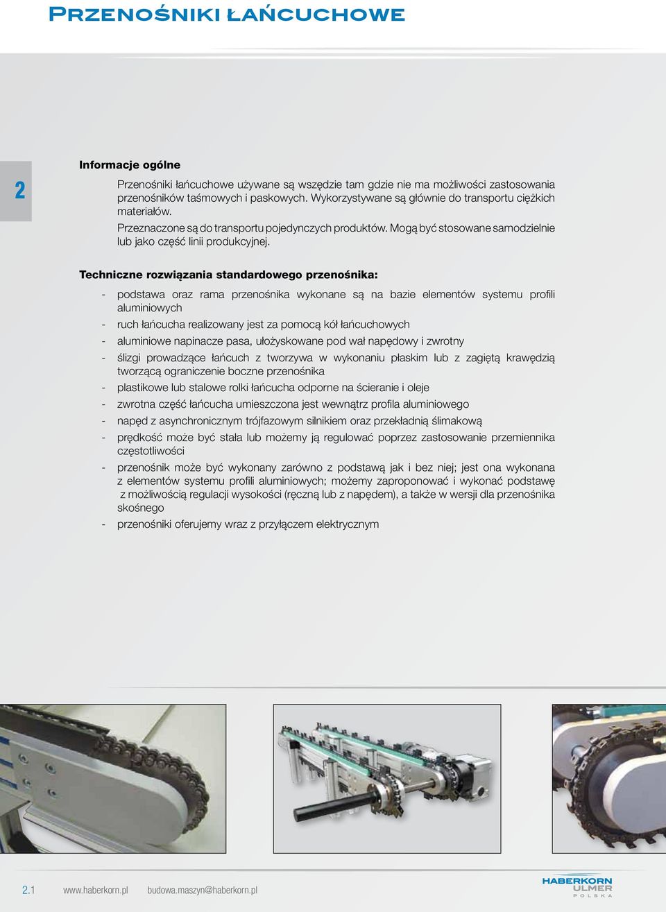 Techniczne rozwiązania standardowego przenośnika: - podstawa oraz rama przenośnika wykonane są na bazie elementów systemu profili aluminiowych - ruch łańcucha realizowany jest za pomocą kół