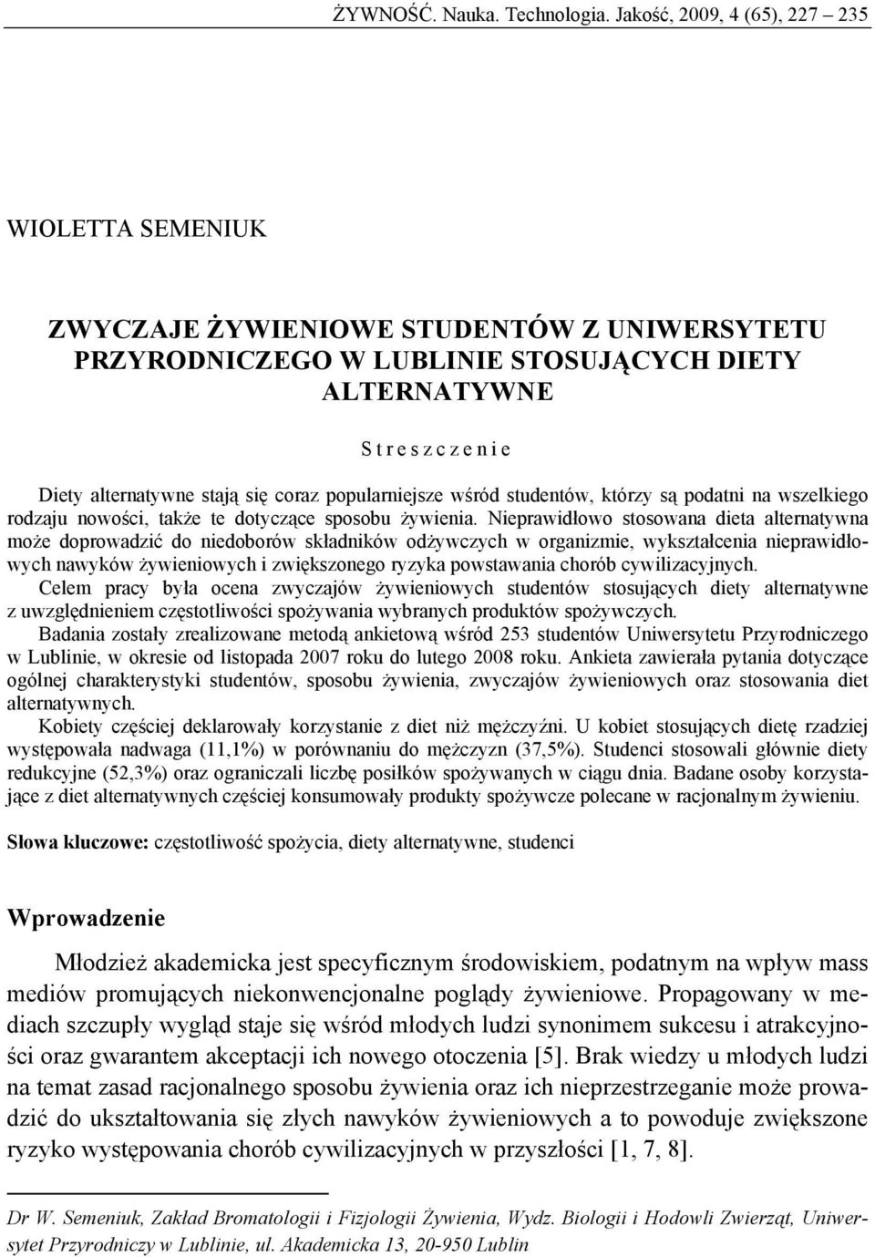 popularniejsze wśród studentów, którzy są podatni na wszelkiego rodzaju nowości, także te dotyczące sposobu żywienia.