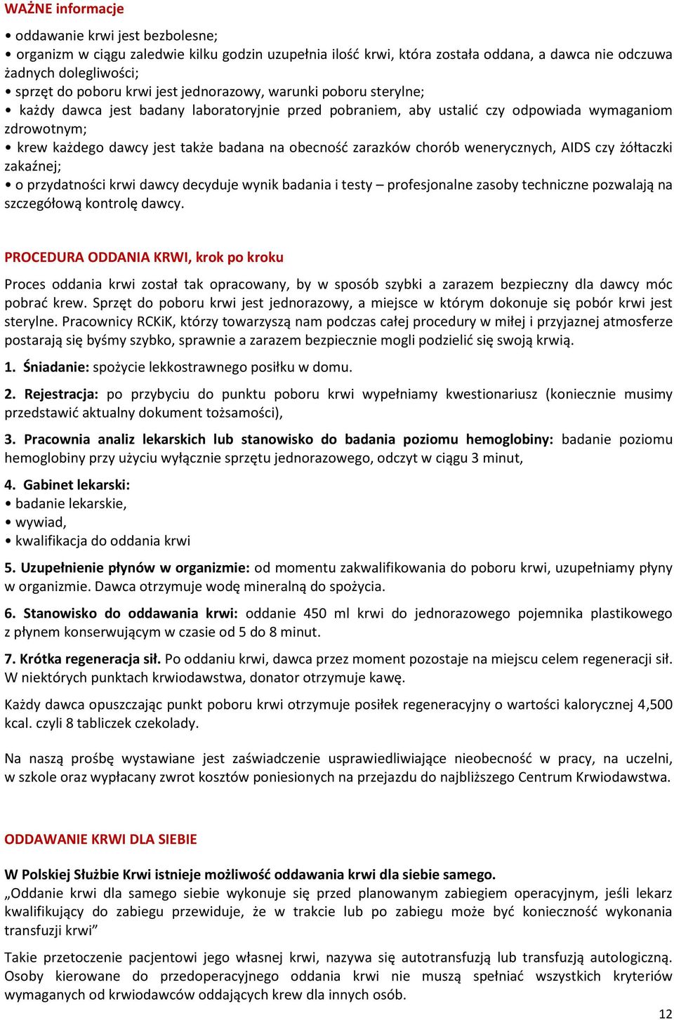 zarazków chorób wenerycznych, AIDS czy żółtaczki zakaźnej; o przydatności krwi dawcy decyduje wynik badania i testy profesjonalne zasoby techniczne pozwalają na szczegółową kontrolę dawcy.