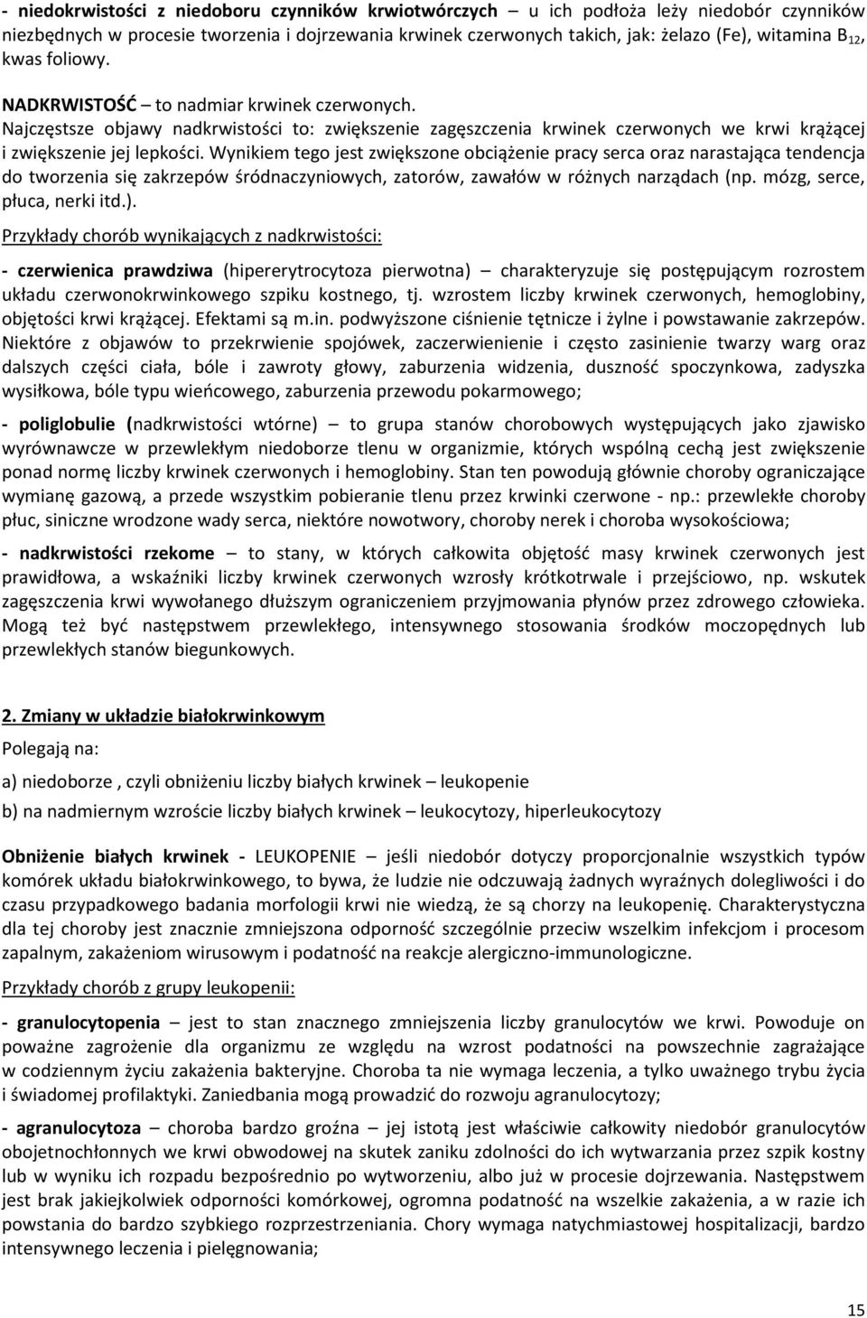 Wynikiem tego jest zwiększone obciążenie pracy serca oraz narastająca tendencja do tworzenia się zakrzepów śródnaczyniowych, zatorów, zawałów w różnych narządach (np. mózg, serce, płuca, nerki itd.).